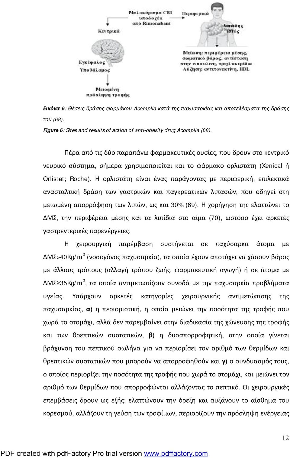 Η ορλιστάτη είναι ένας παράγοντας με περιφερική, επιλεκτικά ανασταλτική δράση των γαστρικών και παγκρεατικών λιπασών, που οδηγεί στη μειωμένη απορρόφηση των λιπών, ως και 30% (69).