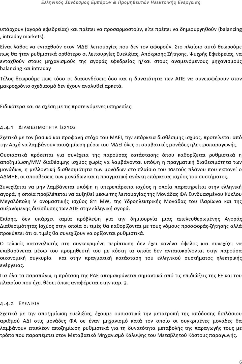 μηχανισμούς balancing και intraday Τέλος θεωρούμε πως τόσο οι διασυνδέσεις όσο και η δυνατότητα των ΑΠΕ να συνεισφέρουν στον μακροχρόνιο σχεδιασμό δεν έχουν αναλυθεί αρκετά.
