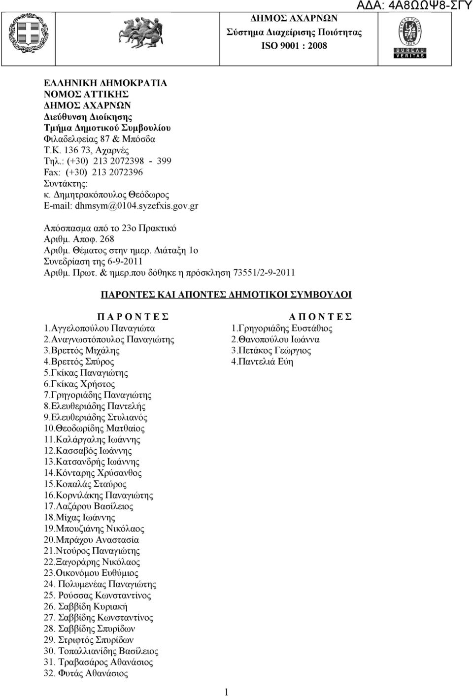 Διάταξη 1o Συνεδρίαση της 6-9-2011 Αριθμ. Πρωτ. & ημερ.που δόθηκε η πρόσκληση 73551/2-9-2011 ΠΑΡΟΝΤΕΣ ΚΑΙ ΑΠΟΝΤΕΣ ΔΗΜΟΤΙΚΟΙ ΣΥΜΒΟΥΛΟΙ Π Α Ρ Ο Ν Τ Ε Σ 1.Αγγελοπούλου Παναγιώτα 2.