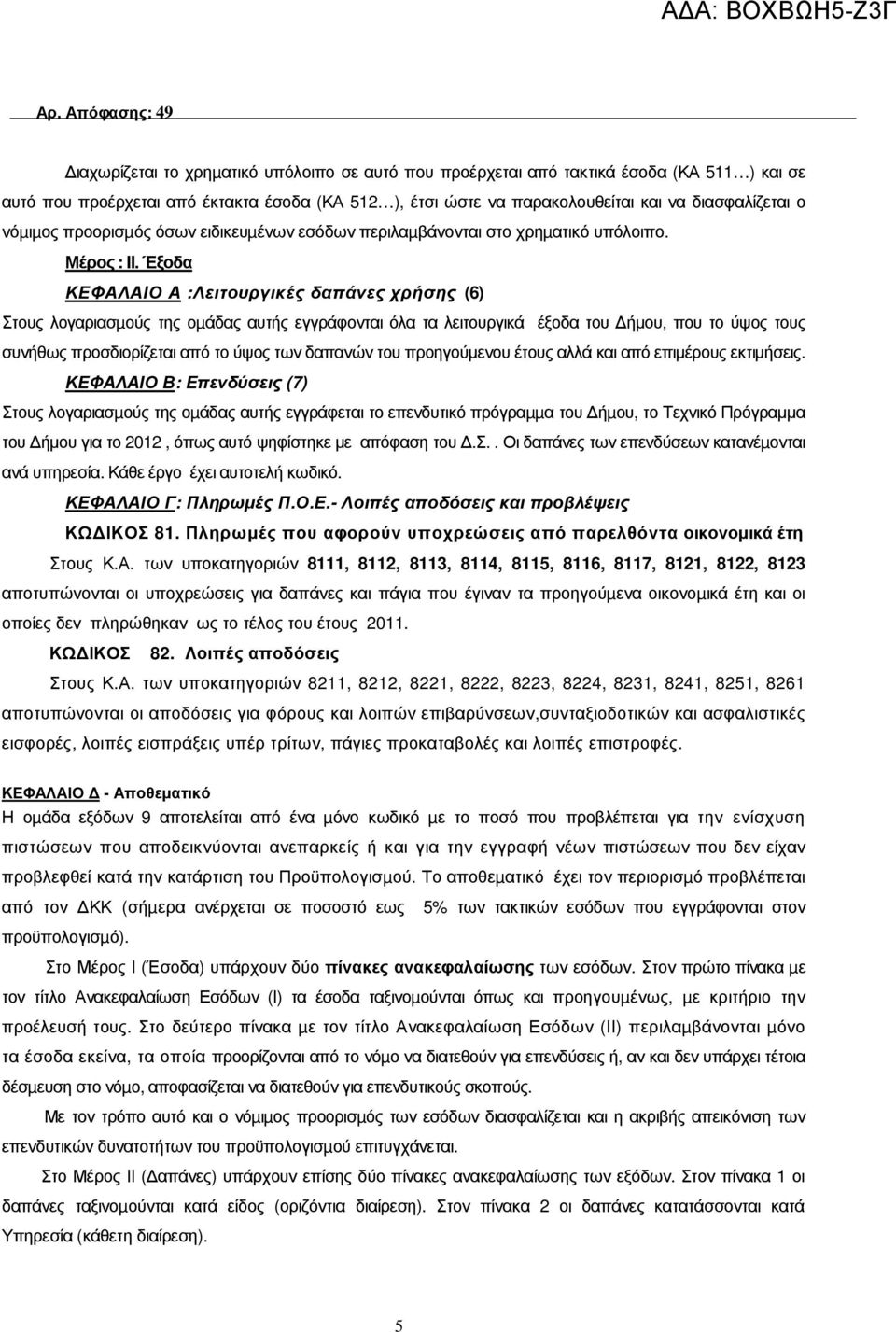 Έξοδα ΚΕΦΑΛΑΙΟ Α :Λειτουργικές δαπάνες χρήσης (6) Στους λογαριασµούς της οµάδας αυτής εγγράφονται όλα τα λειτουργικά έξοδα του ήµου, που το ύψος τους συνήθως προσδιορίζεται από το ύψος των δαπανών