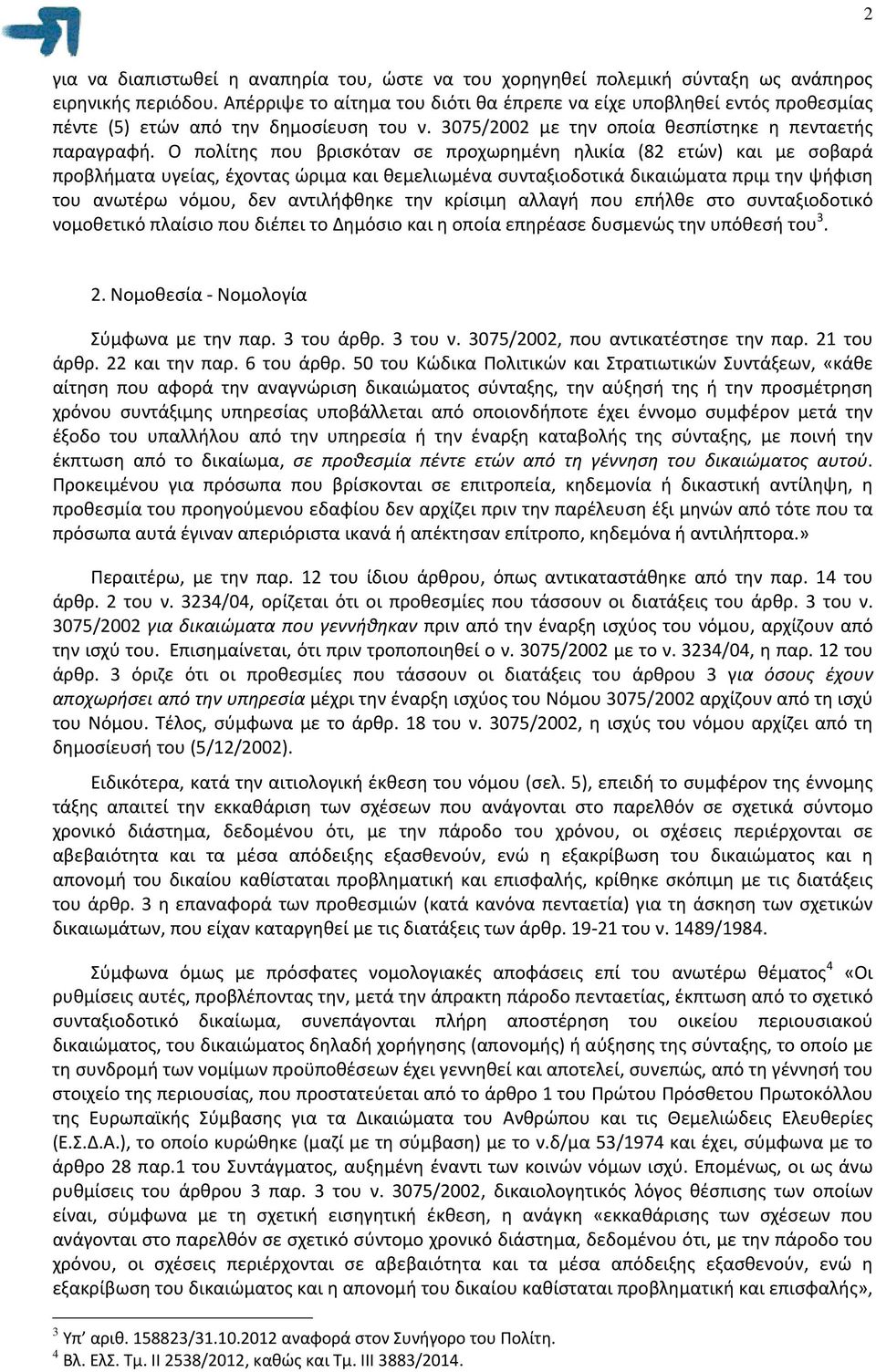 Ο πολίτης που βρισκόταν σε προχωρημένη ηλικία (82 ετών) και με σοβαρά προβλήματα υγείας, έχοντας ώριμα και θεμελιωμένα συνταξιοδοτικά δικαιώματα πριμ την ψήφιση του ανωτέρω νόμου, δεν αντιλήφθηκε την