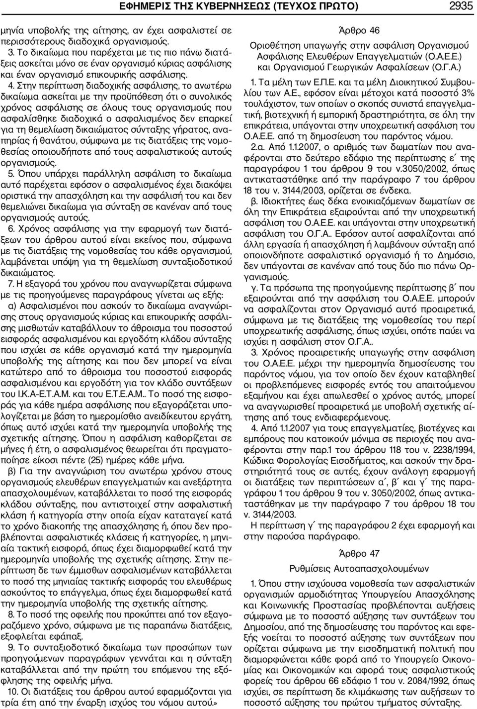 Στην περίπτωση διαδοχικής ασφάλισης, το ανωτέρω δικαίωμα ασκείται με την προϋπόθεση ότι ο συνολικός χρόνος ασφάλισης σε όλους τους οργανισμούς που ασφαλίσθηκε διαδοχικά ο ασφαλισμένος δεν επαρκεί για
