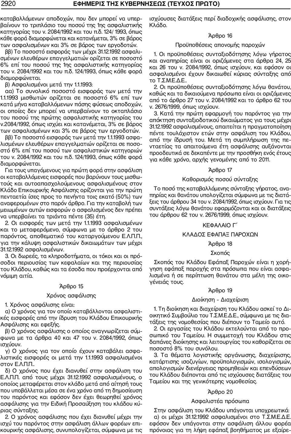 124/1993, όπως κάθε φορά διαμορφώνεται. β) Ασφαλισμένοι μετά την 1.1.1993: αα) Το συνολικό ποσοστό εισφοράς των μετά την 1.1.1993 μισθωτών ορίζεται σε ποσοστό 6% επί των κατά μήνα καταβαλλόμενων πάσης φύσεως αποδοχών, οι οποίες δεν μπορεί να υπερβαίνουν το οκταπλάσιο του ποσού της πρώτης ασφαλιστικής κατηγορίας του ν.