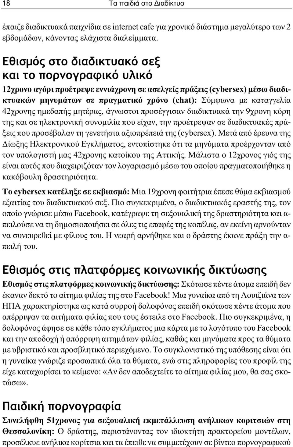 42χρονης ημεδαπής μητέρας, άγνωστοι προσέγγισαν διαδικτυακά την 9χρονη κόρη της και σε ηλεκτρονική συνομιλία που είχαν, την προέτρεψαν σε διαδικτυακές πράξεις που προσέβαλαν τη γενετήσια αξιοπρέπειά