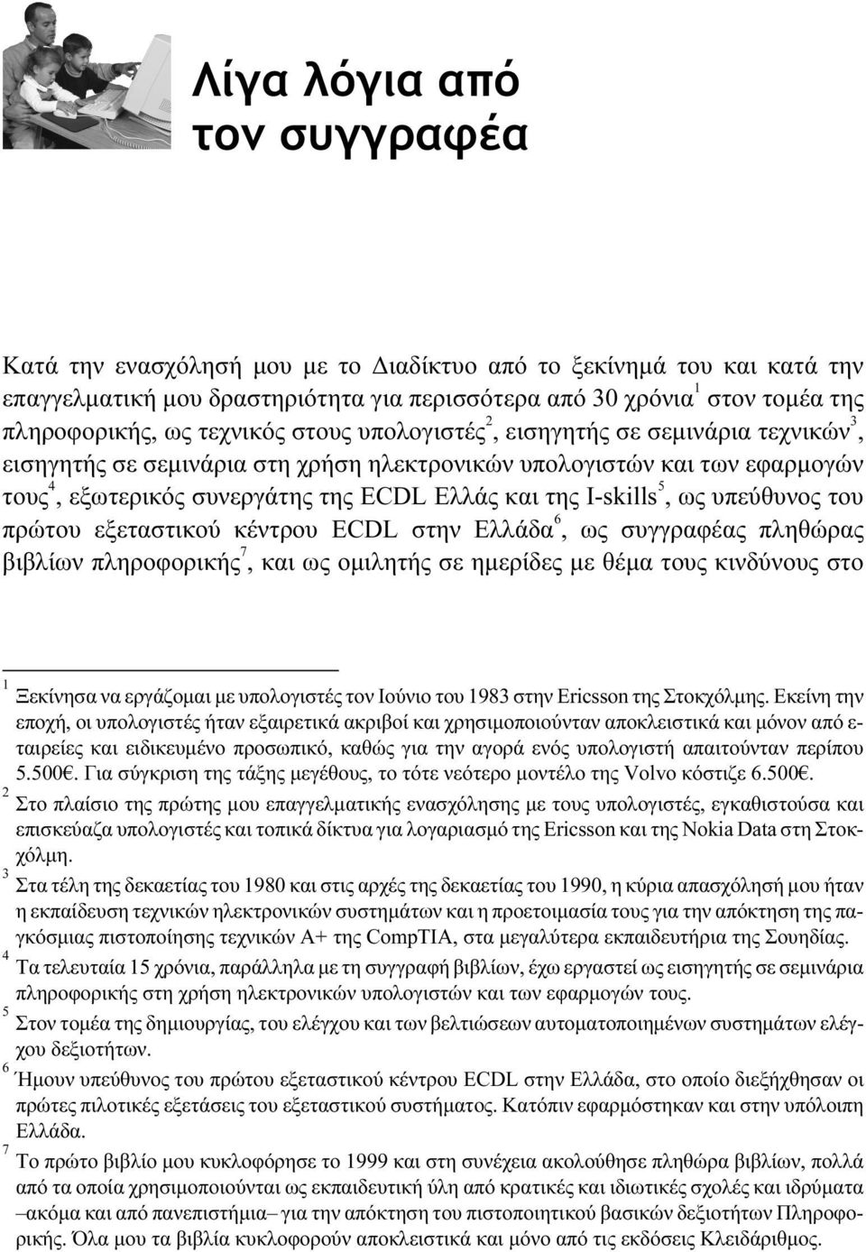 Ελλάς και της I-skills 5, ως υπεύθυνος του πρώτου εξεταστικού κέντρου ECDL στην Ελλάδα 6, ως συγγραφέας πληθώρας βιβλίων πληροφορικής 7, και ως ομιλητής σε ημερίδες με θέμα τους κινδύνους στο 1