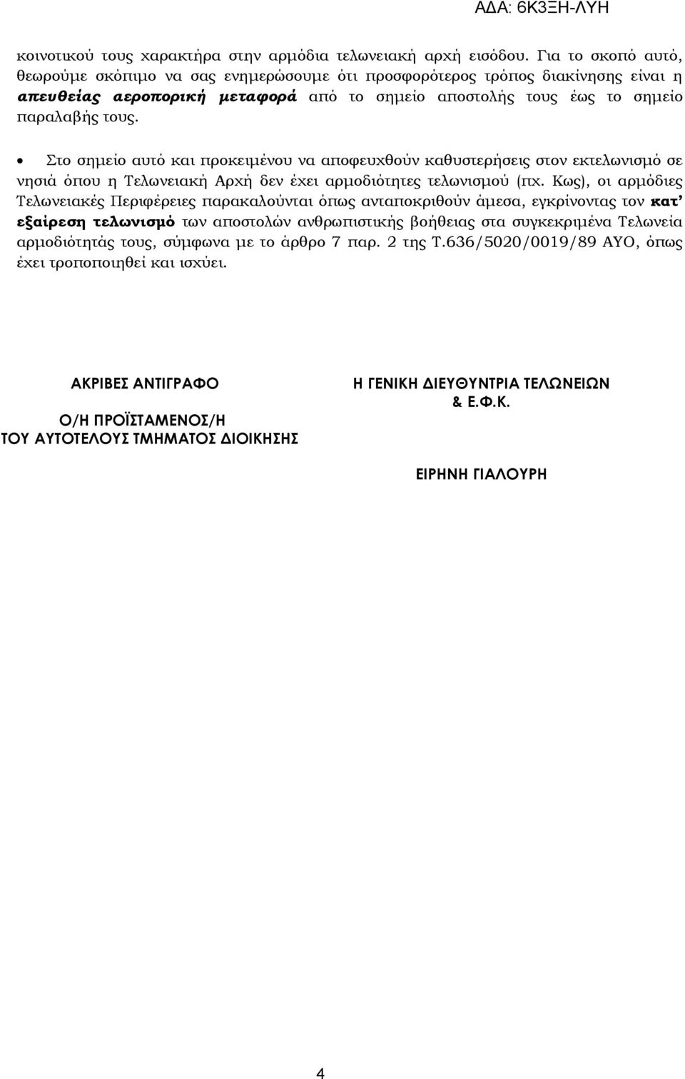 το σημείο αυτό και προκειμένου να αποφευχθούν καθυστερήσεις στον εκτελωνισμό σε νησιά όπου η Σελωνειακή Αρχή δεν έχει αρμοδιότητες τελωνισμού (πχ.
