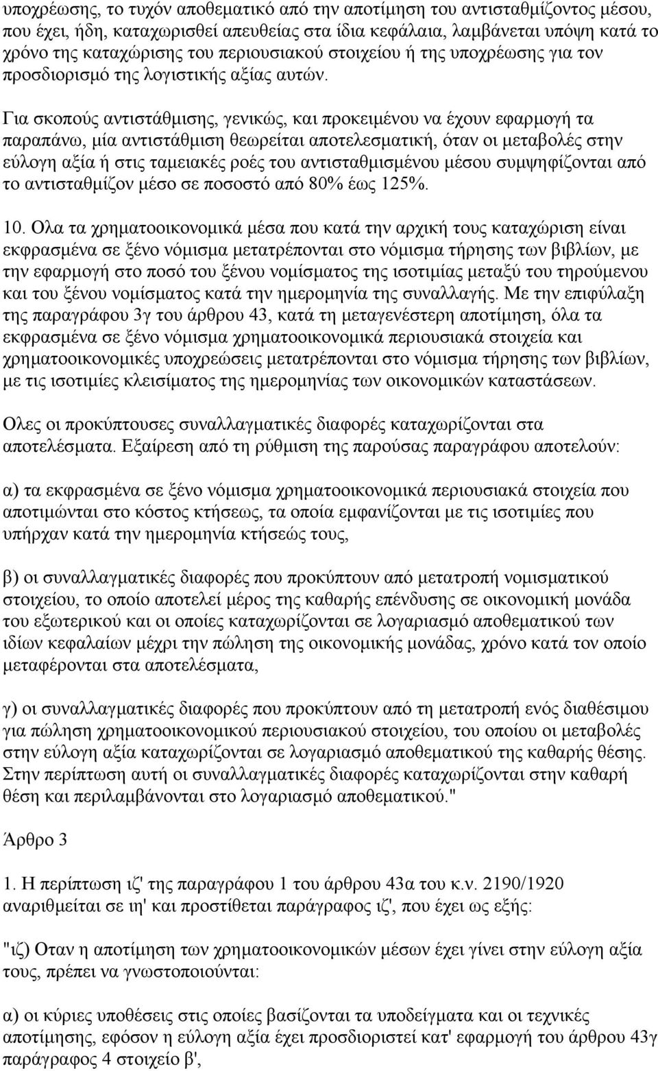 Για σκοπούς αντιστάθµισης, γενικώς, και προκειµένου να έχουν εφαρµογή τα παραπάνω, µία αντιστάθµιση θεωρείται αποτελεσµατική, όταν οι µεταβολές στην εύλογη αξία ή στις ταµειακές ροές του