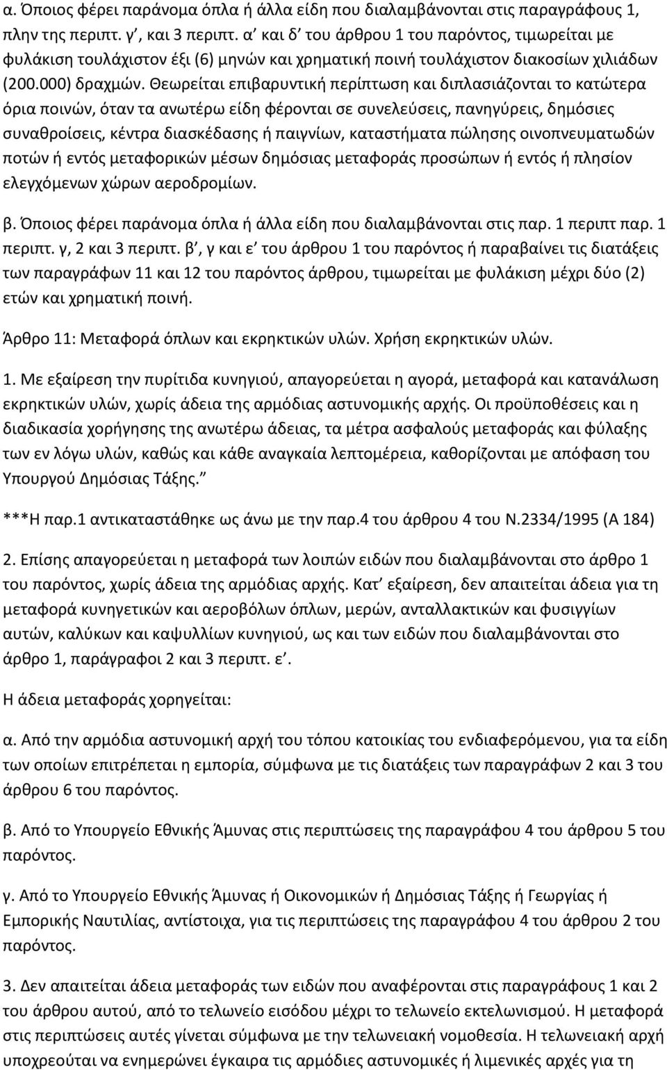 Θεωρείται επιβαρυντικι περίπτωςθ και διπλαςιάηονται το κατϊτερα όρια ποινϊν, όταν τα ανωτζρω είδθ φζρονται ςε ςυνελεφςεισ, πανθγφρεισ, δθμόςιεσ ςυνακροίςεισ, κζντρα διαςκζδαςθσ ι παιγνίων,