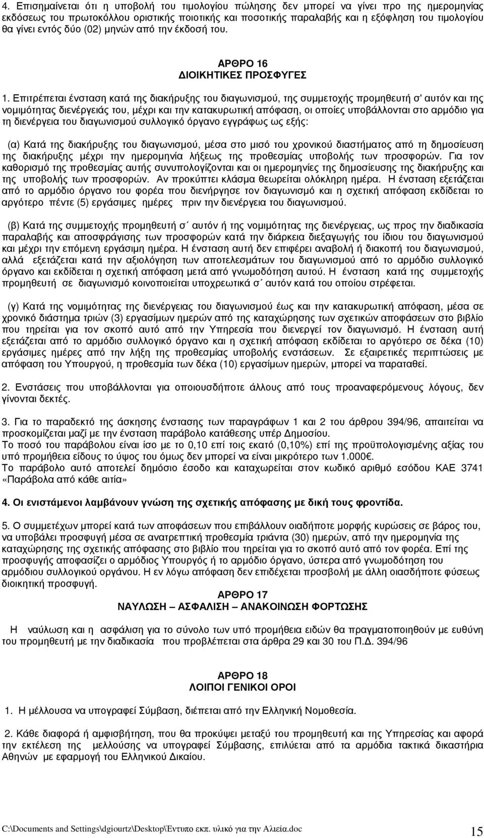 Επιτρέπεται ένσταση κατά της διακήρυξης του διαγωνισμού, της συμμετοχής προμηθευτή σ' αυτόν και της νομιμότητας διενέργειάς του, μέχρι και την κατακυρωτική απόφαση, οι οποίες υποβάλλονται στο αρμόδιο