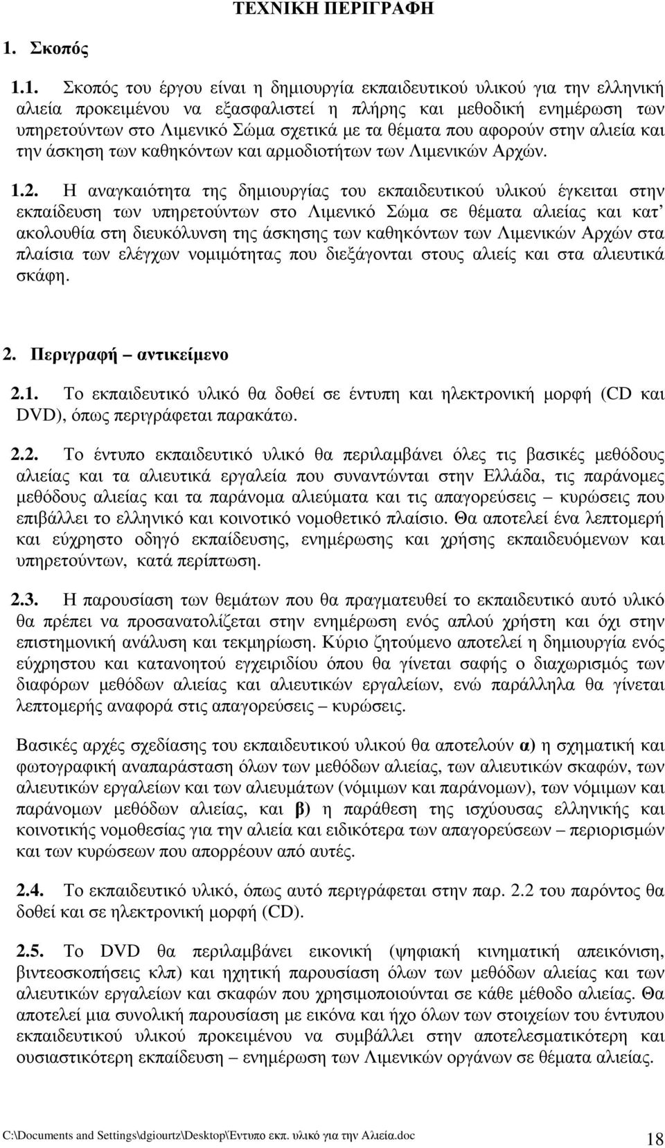 1. Σκοπός του έργου είναι η δημιουργία εκπαιδευτικού υλικού για την ελληνική αλιεία προκειμένου να εξασφαλιστεί η πλήρης και μεθοδική ενημέρωση των υπηρετούντων στο Λιμενικό Σώμα σχετικά με τα θέματα
