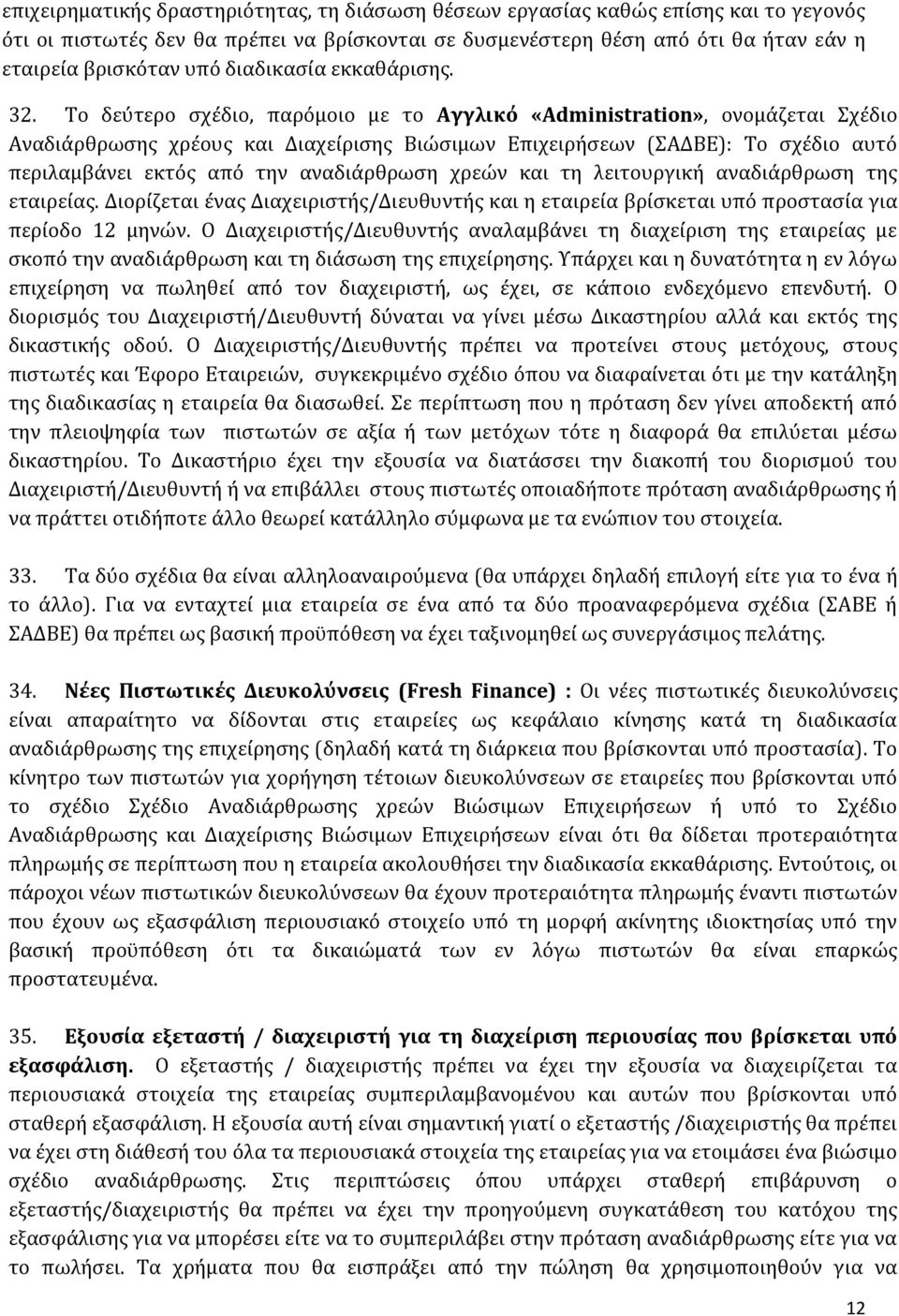 Το δεύτερο σχέδιο, παρόμοιο με το Αγγλικό «Administration», ονομάζεται Σχέδιο Αναδιάρθρωσης χρέους και Διαχείρισης Βιώσιμων Επιχειρήσεων (ΣΑΔΒΕ): Το σχέδιο αυτό περιλαμβάνει εκτός από την