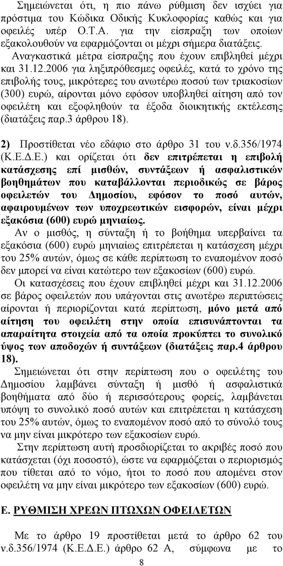 2006 για ληξιπρόθεσμες οφειλές, κατά το χρόνο της επιβολής τους, μικρότερες του ανωτέρω ποσού των τριακοσίων (300) ευρώ, αίρονται μόνο εφόσον υποβληθεί αίτηση από τον οφειλέτη και εξοφληθούν τα έξοδα