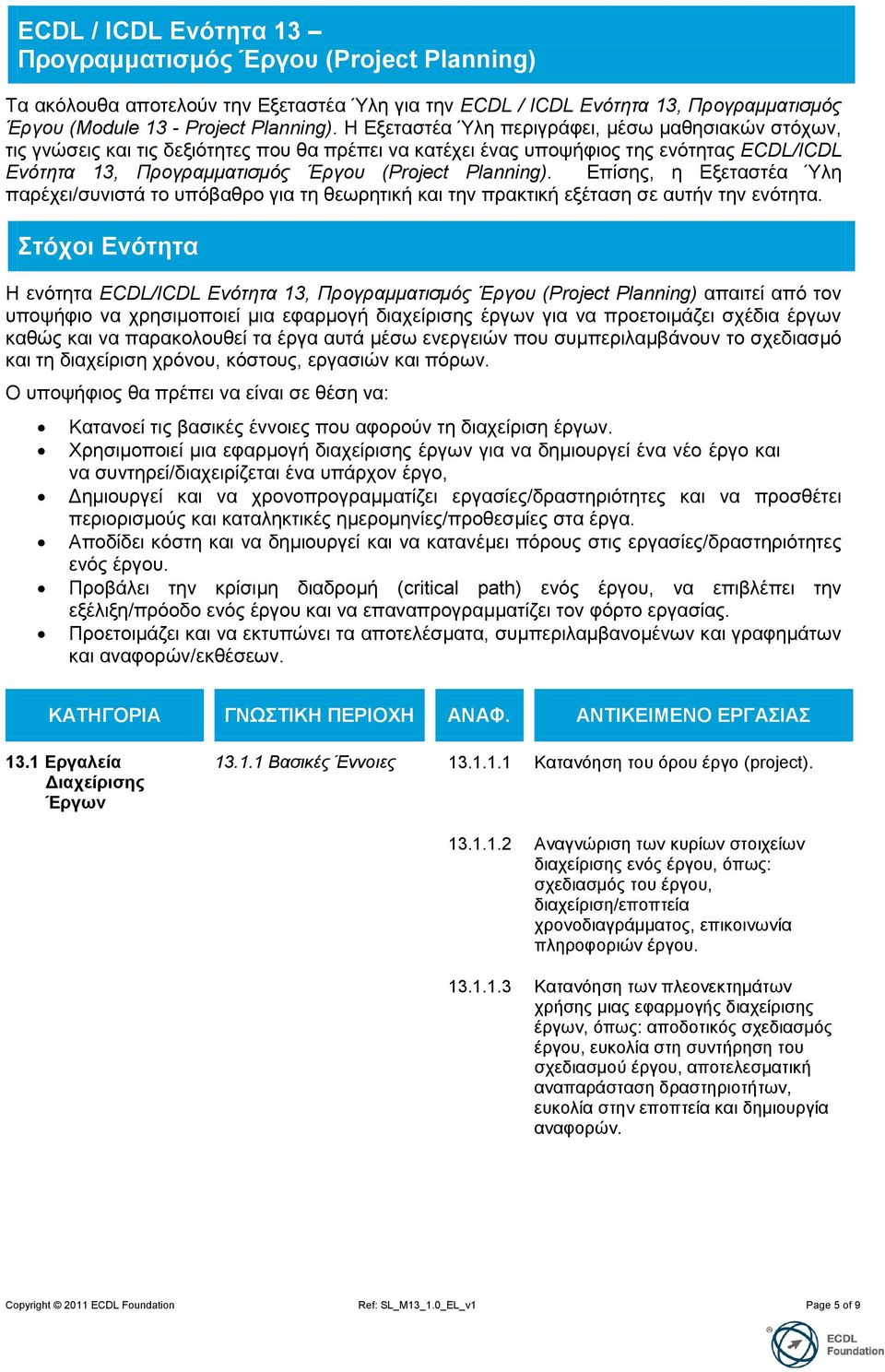 Επίζεο, ε Εμεηαζηέα Ύιε παξέρεη/ζπληζηά ην ππόβαζξν γηα ηε ζεσξεηηθή θαη ηελ πξαθηηθή εμέηαζε ζε απηήλ ηελ ελόηεηα.