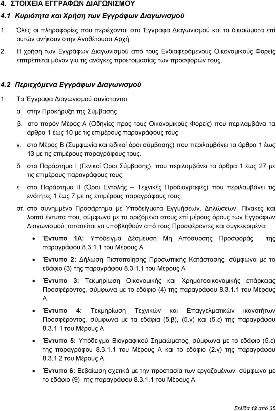 Η χρήση των Εγγράφων Διαγωνισμού από τους Ενδιαφερόμενους Οικονομικούς Φορείς επιτρέπεται μόνον για τις ανάγκες προετοιμασίας των προσφορών τους. 4.2 Περιεχόμενα Εγγράφων Διαγωνισμού 1.
