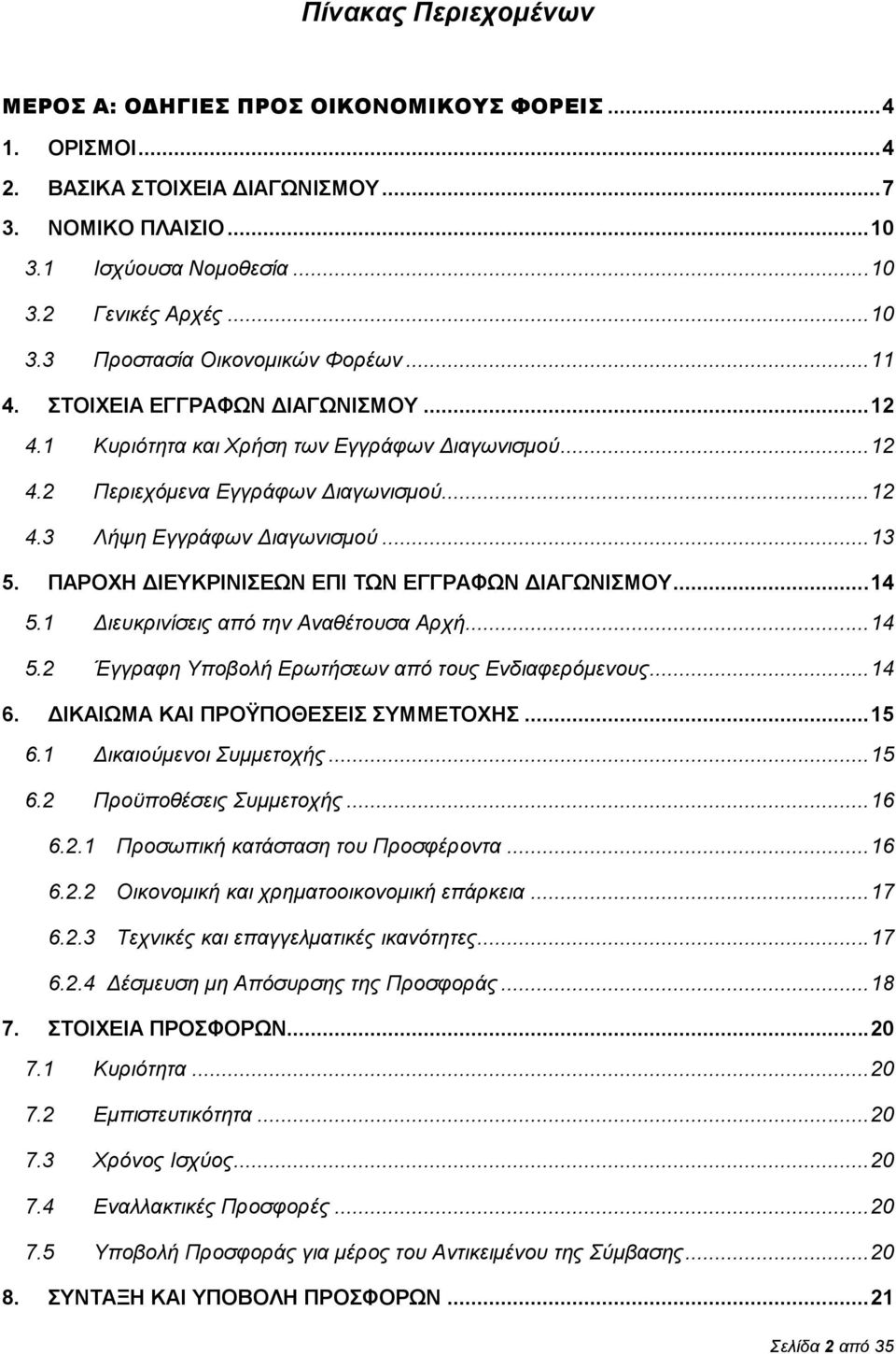 ΠΑΡΟΧΗ ΔΙΕΥΚΡΙΝΙΣΕΩΝ ΕΠΙ ΤΩΝ ΕΓΓΡΑΦΩΝ ΔΙΑΓΩΝΙΣΜΟΥ... 14 5.1 Διευκρινίσεις από την Αναθέτουσα Αρχή... 14 5.2 Έγγραφη Υποβολή Ερωτήσεων από τους Ενδιαφερόμενους... 14 6.