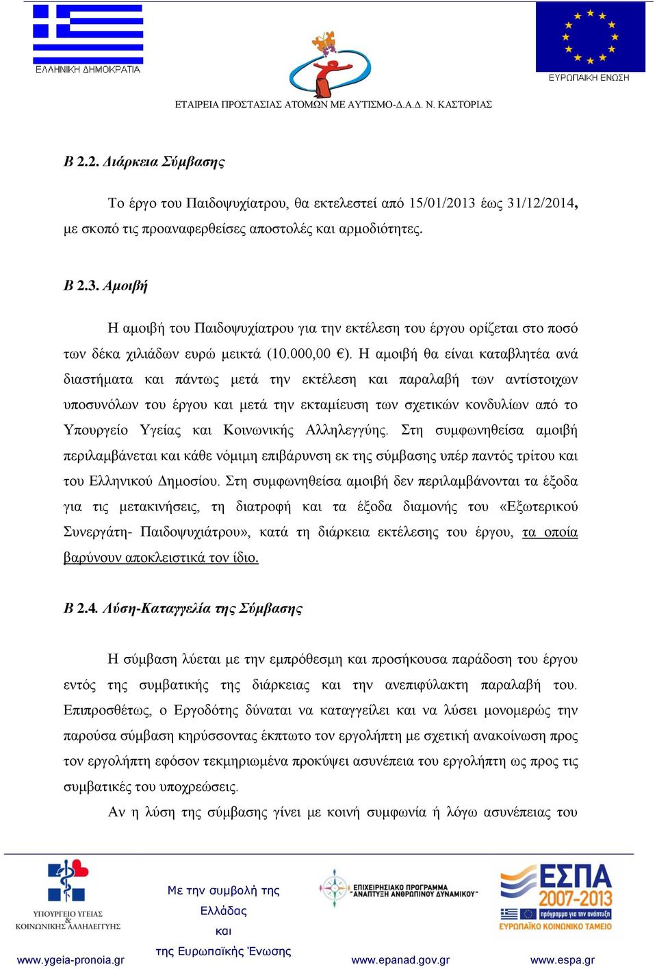 Η αμοιβή θα είναι καταβλητέα ανά διαστήματα πάντως μετά την εκτέλεση παραλαβή των αντίστοιχων υποσυνόλων του έργου μετά την εκταμίευση των σχετικών κονδυλίων από το Υπουργείο Υγείας Κοινωνικής