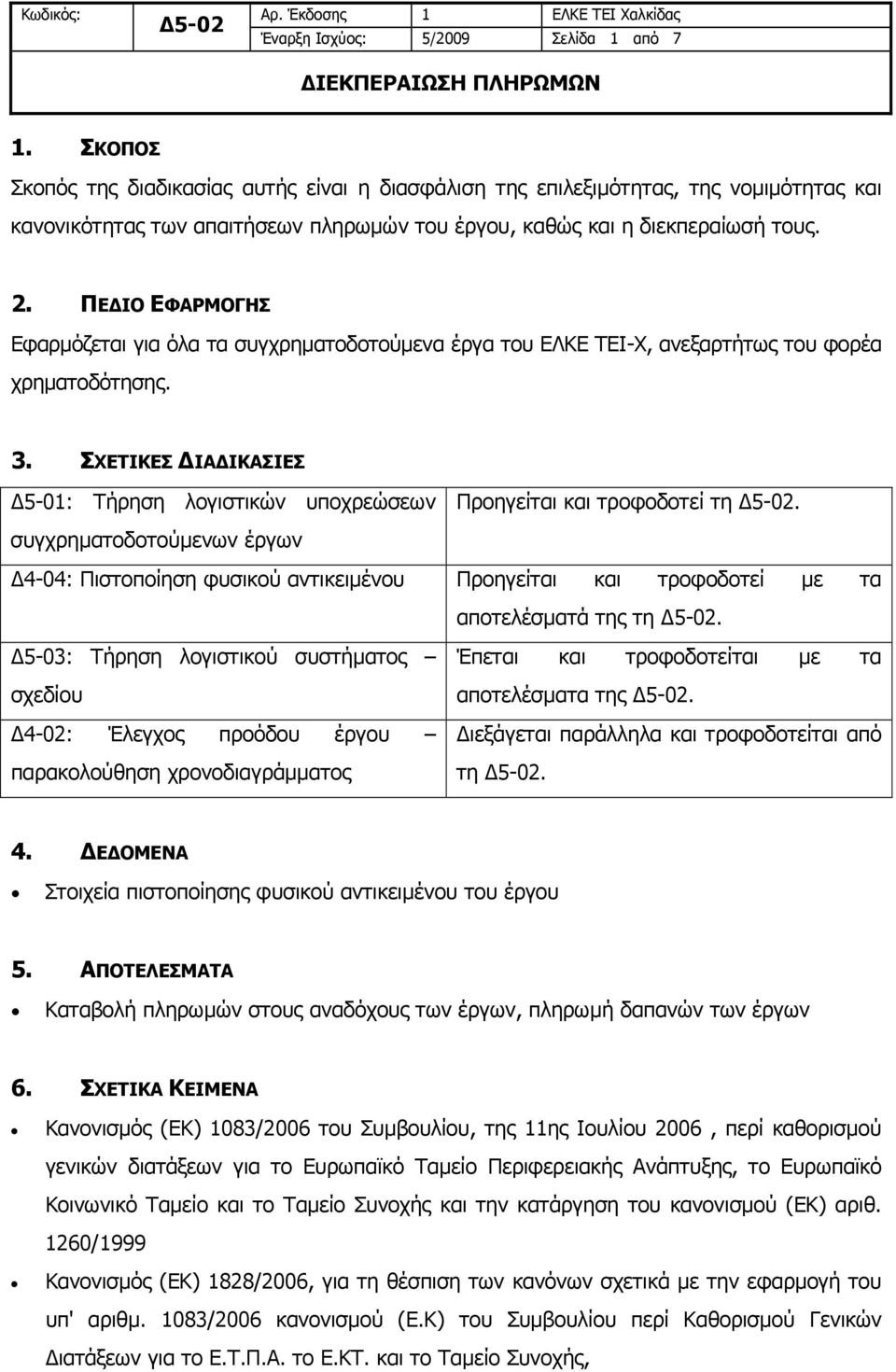 ΠΕΔΙΟ ΕΦΑΡΜΟΓΗΣ Εφαρμόζεται για όλα τα συγχρηματοδοτούμενα έργα του ΕΛΚΕ ΤΕΙ-Χ, ανεξαρτήτως του φορέα χρηματοδότησης. 3.