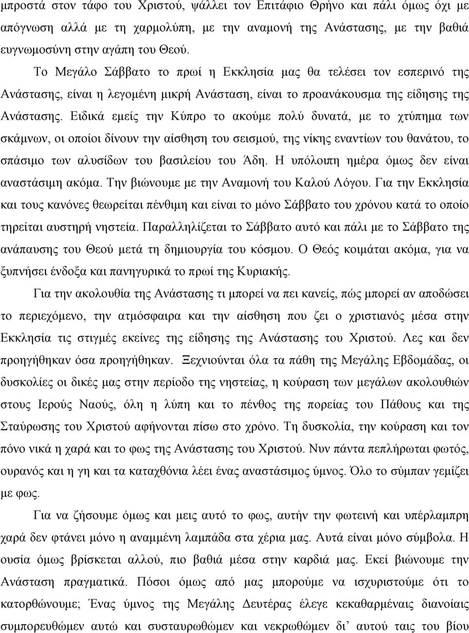 Ειδικά εμείς την Κύπρο το ακούμε πολύ δυνατά, με το χτύπημα των σκάμνων, οι οποίοι δίνουν την αίσθηση του σεισμού, της νίκης εναντίων του θανάτου, το σπάσιμο των αλυσίδων του βασιλείου του Άδη.