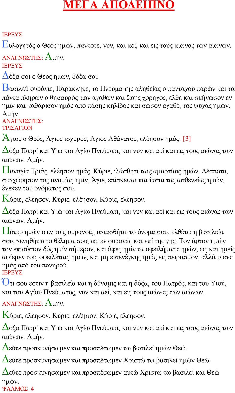 ζώζνλ αγαζέ, ηαο ςπράο εκώλ. Ακήλ. ΑΝΑΓΝΧΣΖ: ΣΡΗΑΓΗΟΝ Άγηνο ν Θεόο, Άγηνο ηζρπξόο, Άγηνο Αζάλαηνο, ειέεζνλ εκάο. [3] Παλαγία Σξηάο, ειέεζνλ εκάο. Κύξηε, ηιάζζεηη ηαηο ακαξηίαηο εκώλ.