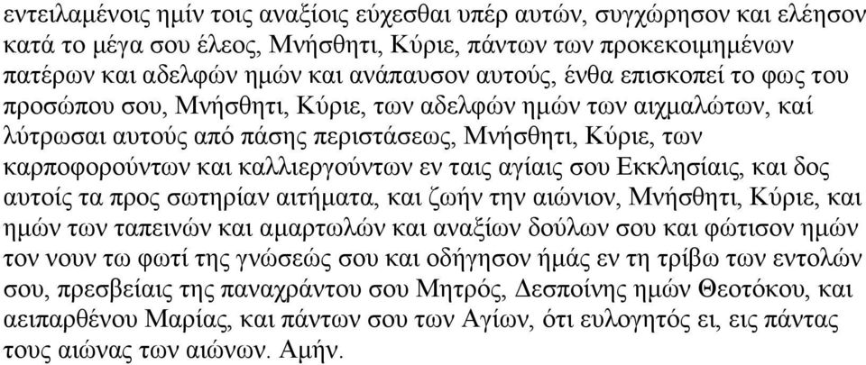 ζνπ Δθθιεζίαηο, θαη δνο απηνίο ηα πξνο ζσηεξίαλ αηηήκαηα, θαη δσήλ ηελ αηώληνλ, Μλήζζεηη, Κύξηε, θαη εκώλ ησλ ηαπεηλώλ θαη ακαξησιώλ θαη αλαμίσλ δνύισλ ζνπ θαη θώηηζνλ εκώλ ηνλ λνπλ ησ θσηί ηεο