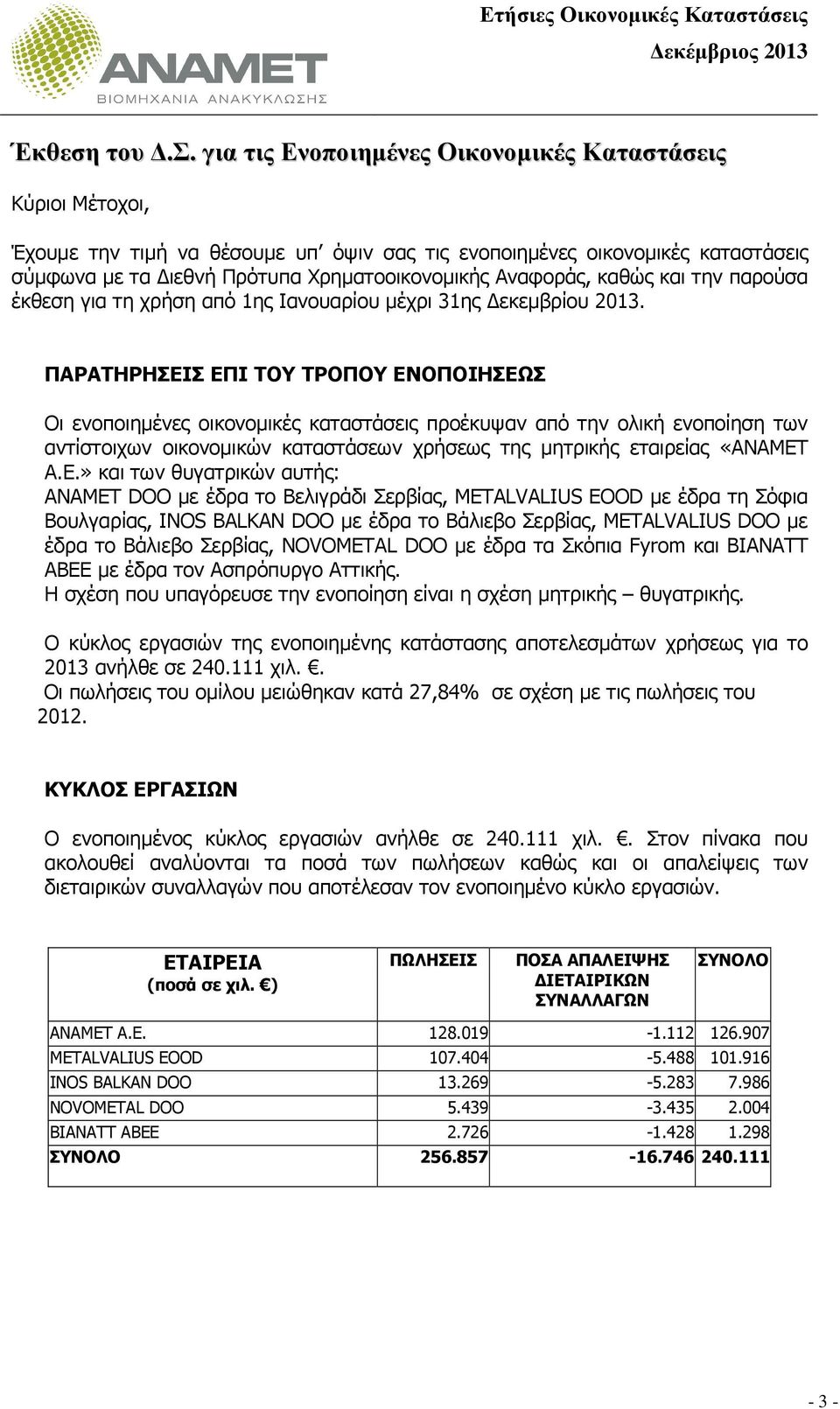 για τις Ενοποιηµένες Οικονοµικές Καταστάσεις Κύριοι Μέτοχοι, Έχουµε την τιµή να θέσουµε υπ όψιν σας τις ενοποιηµένες οικονοµικές καταστάσεις σύµφωνα µε τα ιεθνή Πρότυπα Χρηµατοοικονοµικής Αναφοράς,