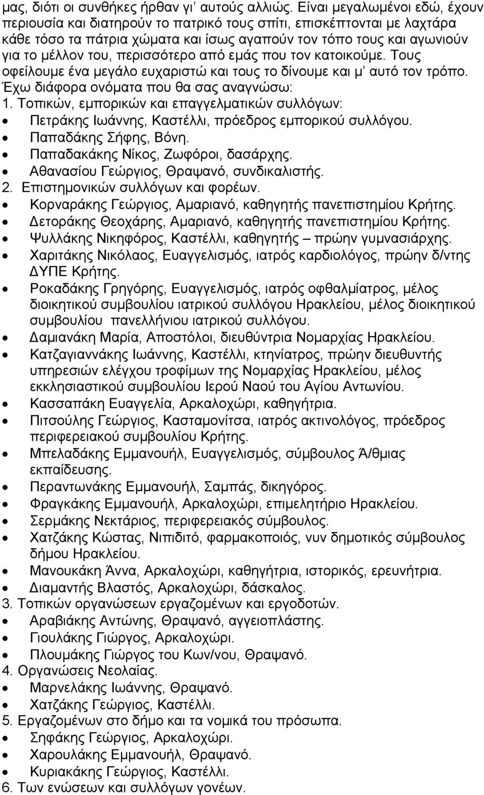 περισσότερο από εµάς που τον κατοικούµε. Τους οφείλουµε ένα µεγάλο ευχαριστώ και τους το δίνουµε και µ αυτό τον τρόπο. Έχω διάφορα ονόµατα που θα σας αναγνώσω: 1.