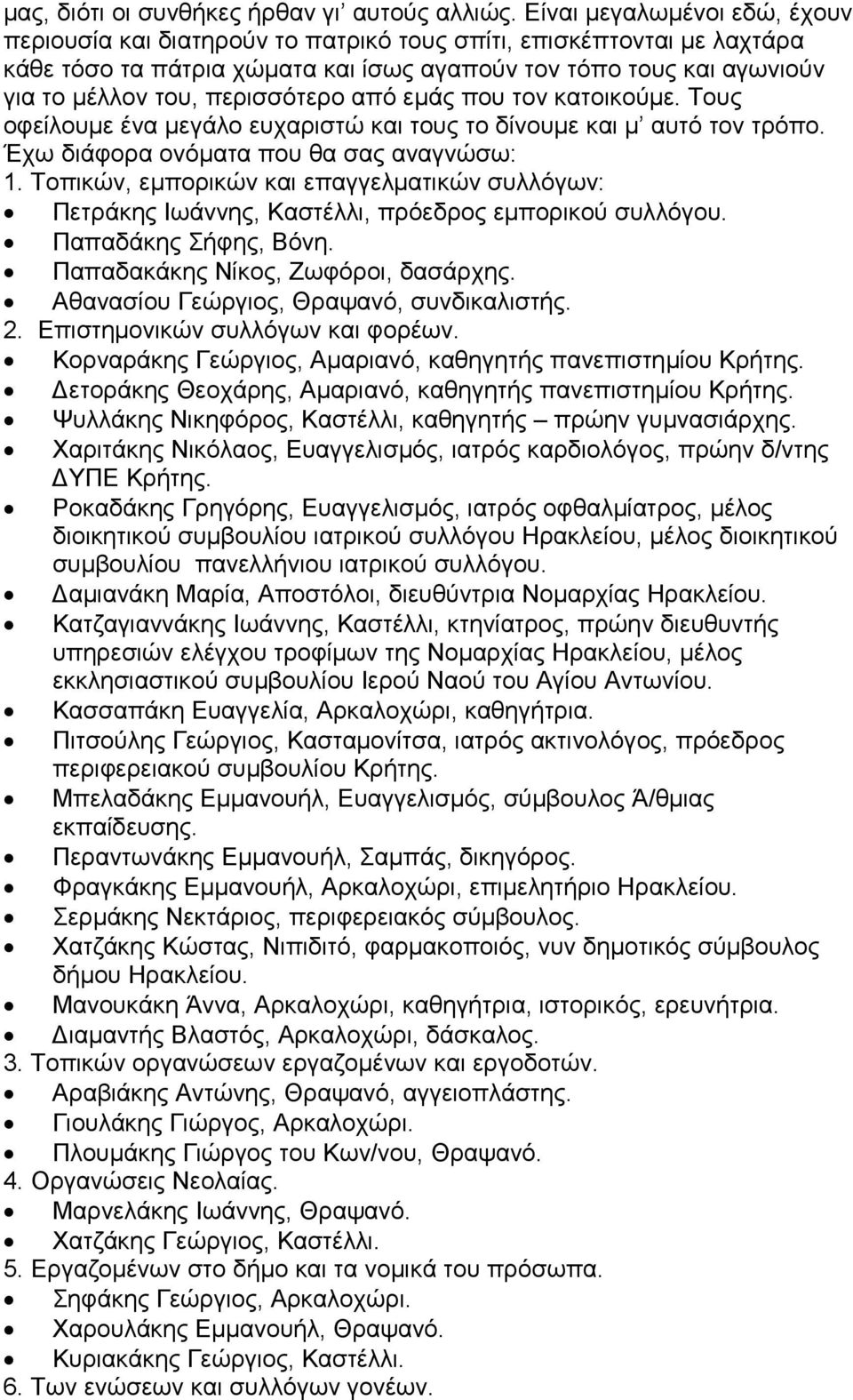 περισσότερο από εµάς που τον κατοικούµε. Τους οφείλουµε ένα µεγάλο ευχαριστώ και τους το δίνουµε και µ αυτό τον τρόπο. Έχω διάφορα ονόµατα που θα σας αναγνώσω: 1.