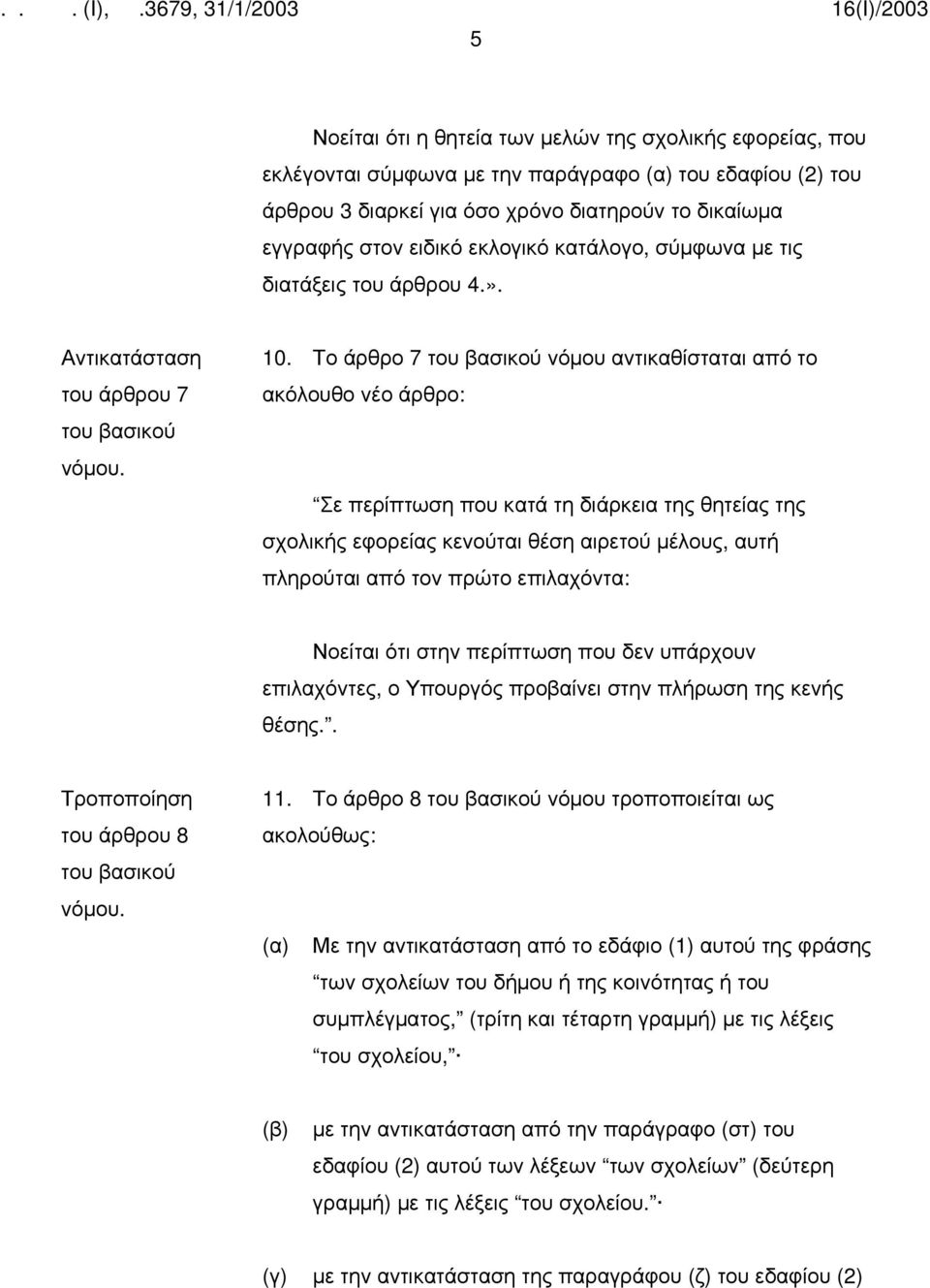 Το άρθρο 7 νόμου αντικαθίσταται από το ακόλουθο νέο άρθρο: Σε περίπτωση που κατά τη διάρκεια της θητείας της σχολικής εφορείας κενούται θέση αιρετού μέλους, αυτή πληρούται από τον πρώτο επιλαχόντα: