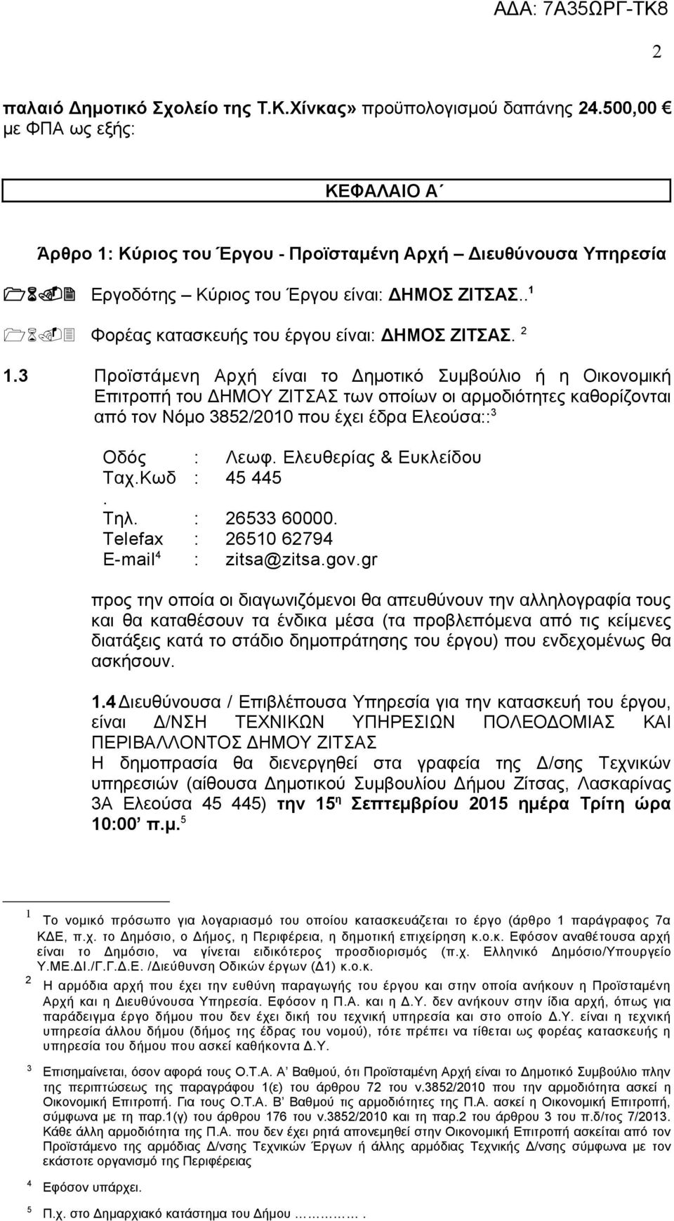 3 Προϊστάμενη Αρχή είναι το Δημοτικό Συμβούλιο ή η Οικονομική Επιτροπή του ΔΗΜΟΥ ΖΙΤΣΑΣ των οποίων οι αρμοδιότητες καθορίζονται από τον Νόμο 3852/2010 που έχει έδρα Ελεούσα:: 3 Οδός : Λεωφ.