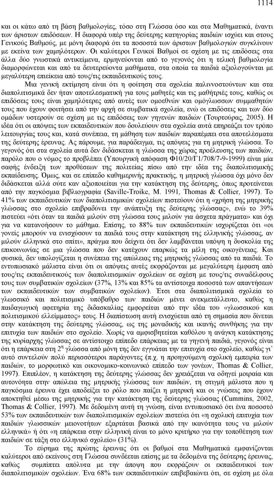 Οι καλύτεροι Γενικοί Βαθμοί σε σχέση με τις επιδόσεις στα άλλα δύο γνωστικά αντικείμενα, ερμηνεύονται από το γεγονός ότι η τελική βαθμολογία διαμορφώνεται και από τα δευτερεύοντα μαθήματα, στα οποία