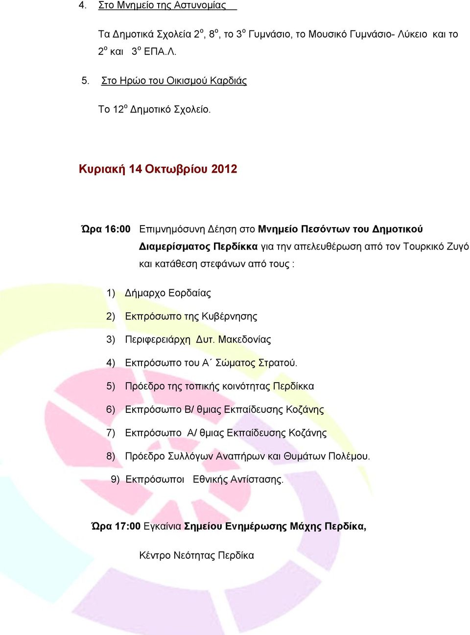 Δήμαρχο Εορδαίας 2) Εκπρόσωπο της Κυβέρνησης 3) Περιφερειάρχη Δυτ. Μακεδονίας 4) Εκπρόσωπο του Α Σώματος Στρατού.