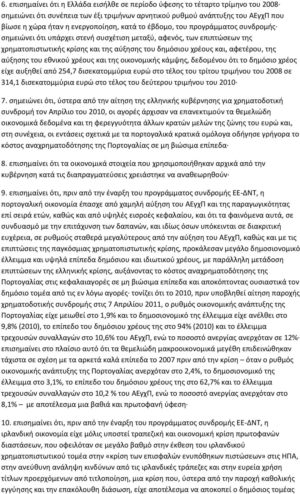 αύξησης του εθνικού χρέους και της οικονομικής κάμψης, δεδομένου ότι το δημόσιο χρέος είχε αυξηθεί από 254,7 δισεκατομμύρια ευρώ στο τέλος του τρίτου τριμήνου του 2008 σε 314,1 δισεκατομμύρια ευρώ
