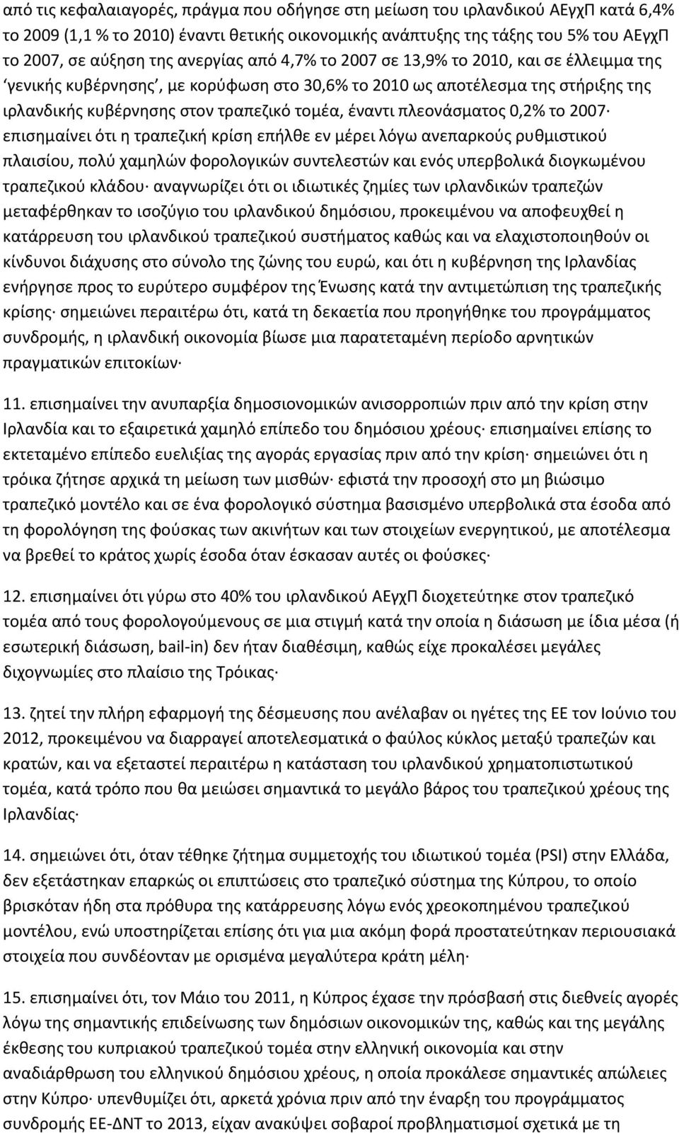 πλεονάσματος 0,2% το 2007 επισημαίνει ότι η τραπεζική κρίση επήλθε εν μέρει λόγω ανεπαρκούς ρυθμιστικού πλαισίου, πολύ χαμηλών φορολογικών συντελεστών και ενός υπερβολικά διογκωμένου τραπεζικού