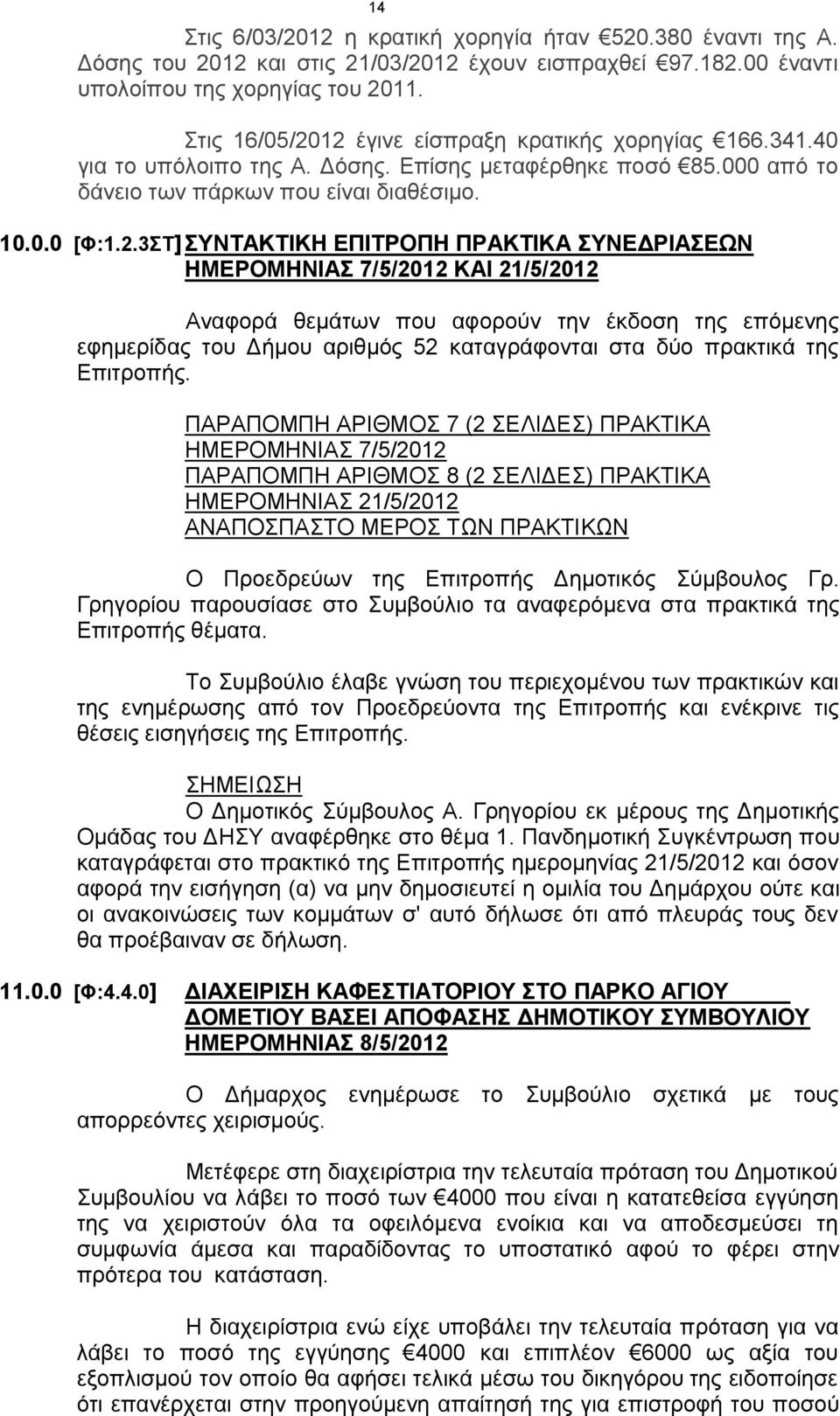 12 έγινε είσπραξη κρατικής χορηγίας 166.341.40 για το υπόλοιπο της Α. Δόσης. Επίσης μεταφέρθηκε ποσό 85.000 από το δάνειο των πάρκων που είναι διαθέσιμο. 10.0.0 [Φ:1.2.3ΣΤ] ΣΥΝΤΑΚΤΙΚΗ ΕΠΙΤΡΟΠΗ