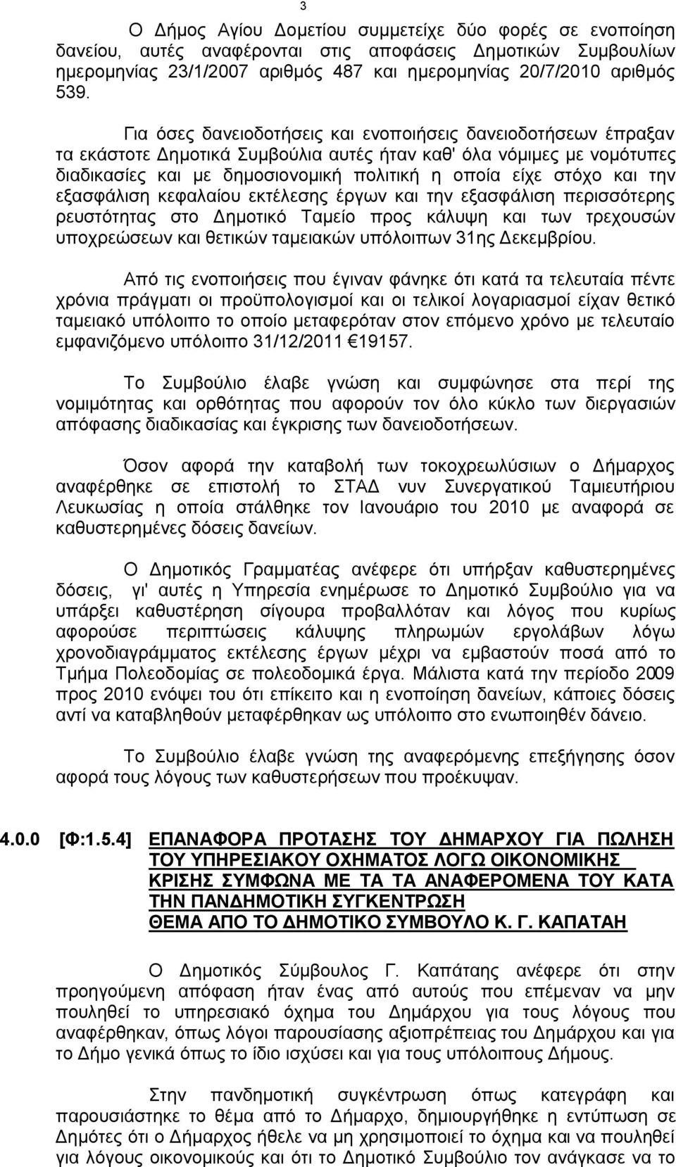 την εξασφάλιση κεφαλαίου εκτέλεσης έργων και την εξασφάλιση περισσότερης ρευστότητας στο Δημοτικό Ταμείο προς κάλυψη και των τρεχουσών υποχρεώσεων και θετικών ταμειακών υπόλοιπων 31ης Δεκεμβρίου.