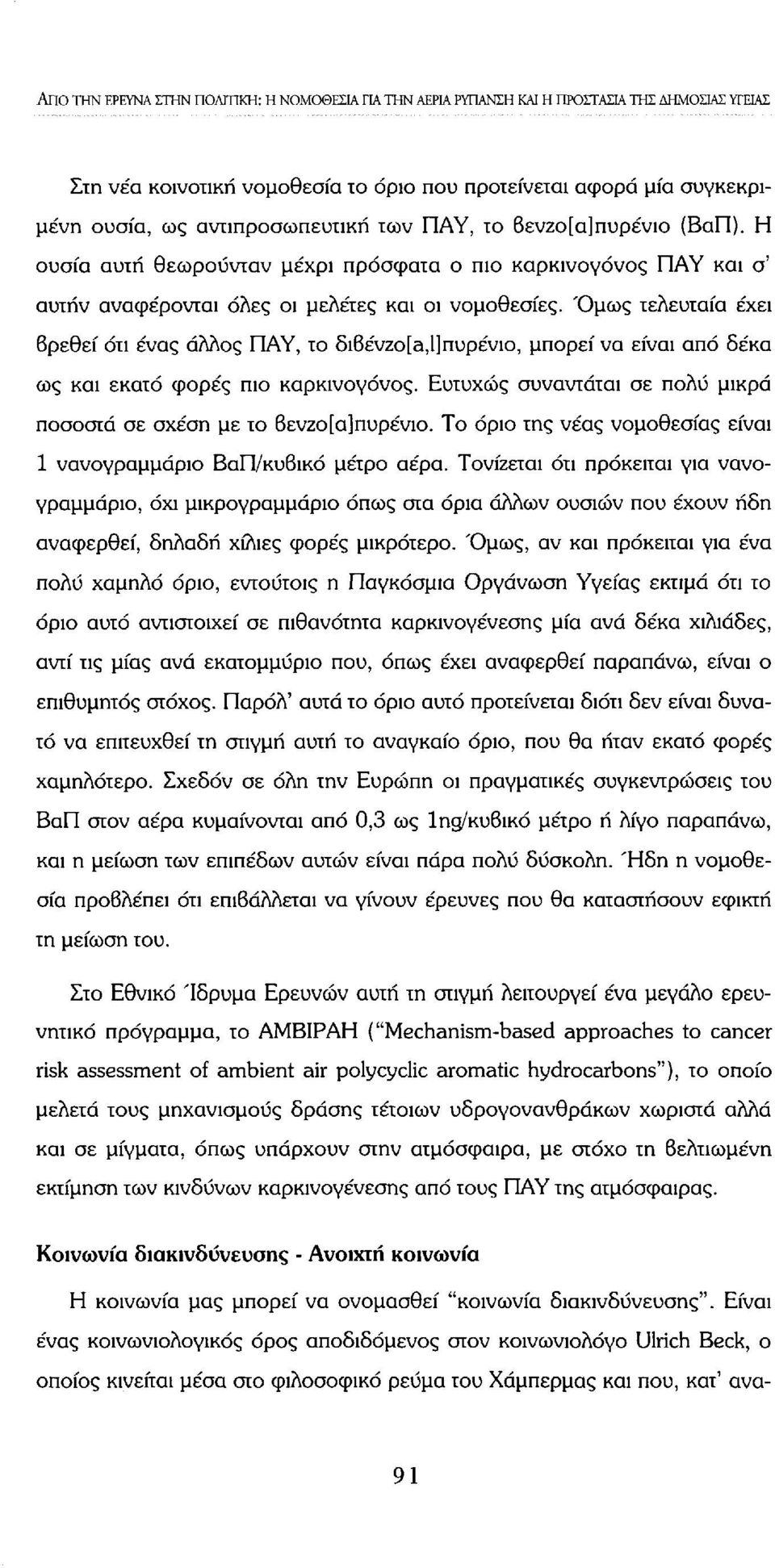 Όμως τελευταία έχει βρεθεί ότι ένας άλλος ΠΑΥ, το 5i6évzo[a,l]nupévio, μπορεί να είναι από δέκα ως και εκατό φορές πιο καρκινογόνος.