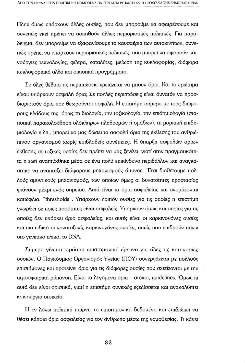 Για παράδειγμα, δεν μπορούμε να εξαφανίσουμε τα καυσαέρια των αυτοκινήτων, συνεπώς πρέπει να υπάρχουν περιοριστικές πολιτικές, που μπορεί να αφορούν καινούργιες τεχνολογίες, φίλτρα, καταλύτες, μείωση