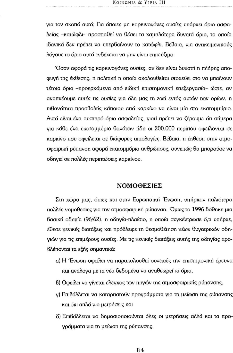 Όσον αφορά τις καρκινογόνες ουσίες, αν δεν είναι δυνατή η πλήρης αποφυγή της έκθεσης, η πολιτική η οποία ακολουθείται στοχεύει στο να μπαίνουν τέτοια όρια -προερχόμενα από ειδική επιστημονική