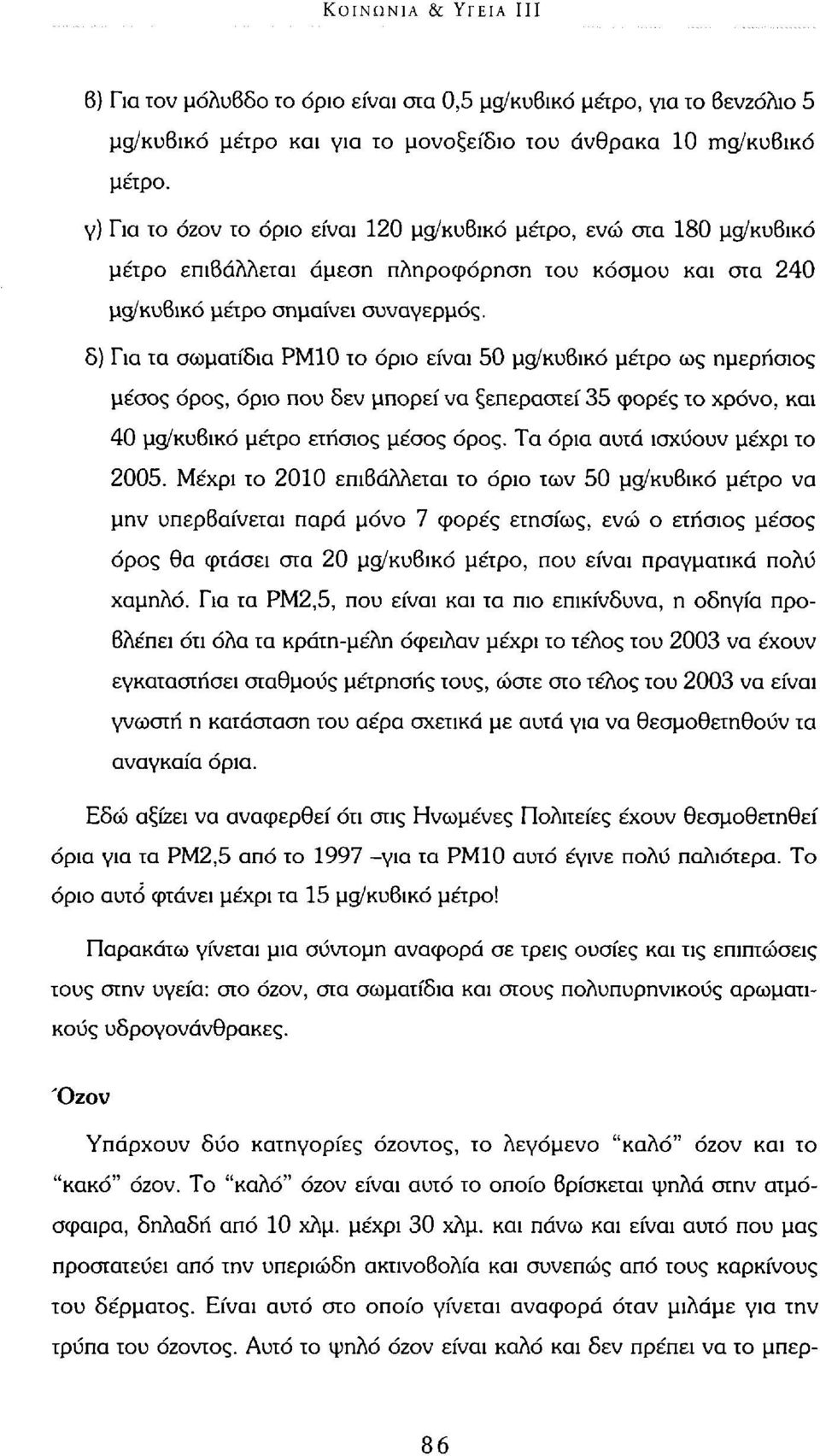 δ) Για τα σωματίδια ΡΜ10 το όριο είναι 50 μα/κυβικό μέτρο ως ημερήσιος μέσος όρος, όριο που δεν μπορεί να ξεπεραστεί 35 φορές το χρόνο, και 40 μα/κυβικό μέτρο ετήσιος μέσος όρος.