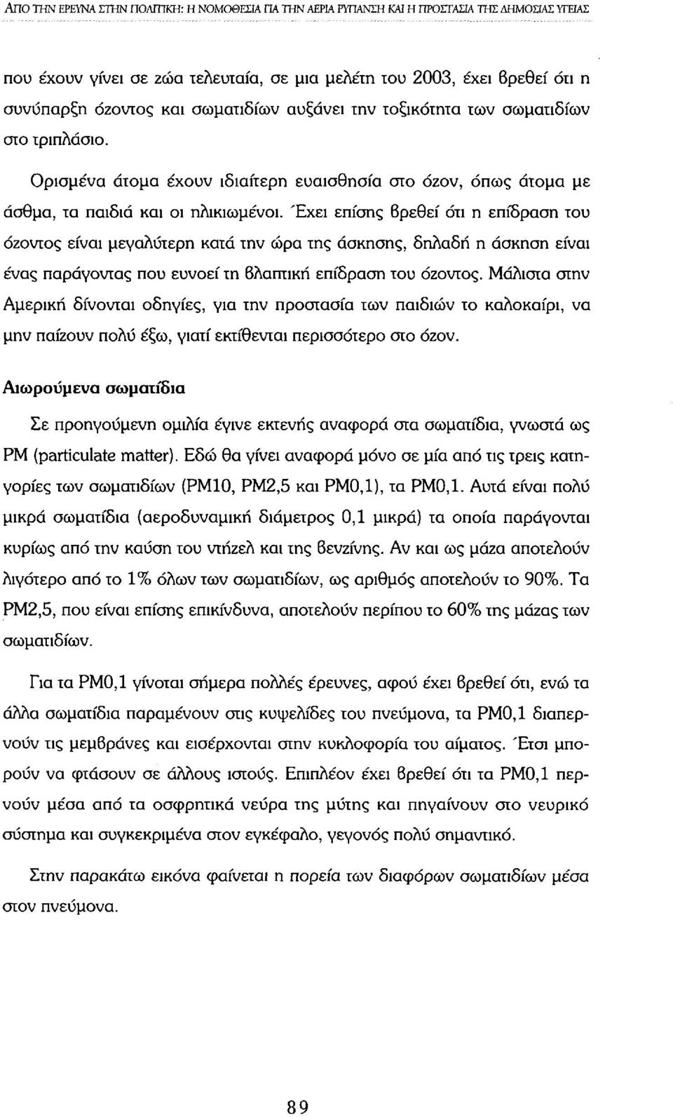 Έχει επίσης βρεθεί ότι η επίδραση του όζοντος είναι μεγαλύτερη κατά την ώρα της άσκησης, δηλαδή η άσκηση είναι ένας παράγοντας που ευνοεί τη βλαπτική επίδραση του όζοντος.