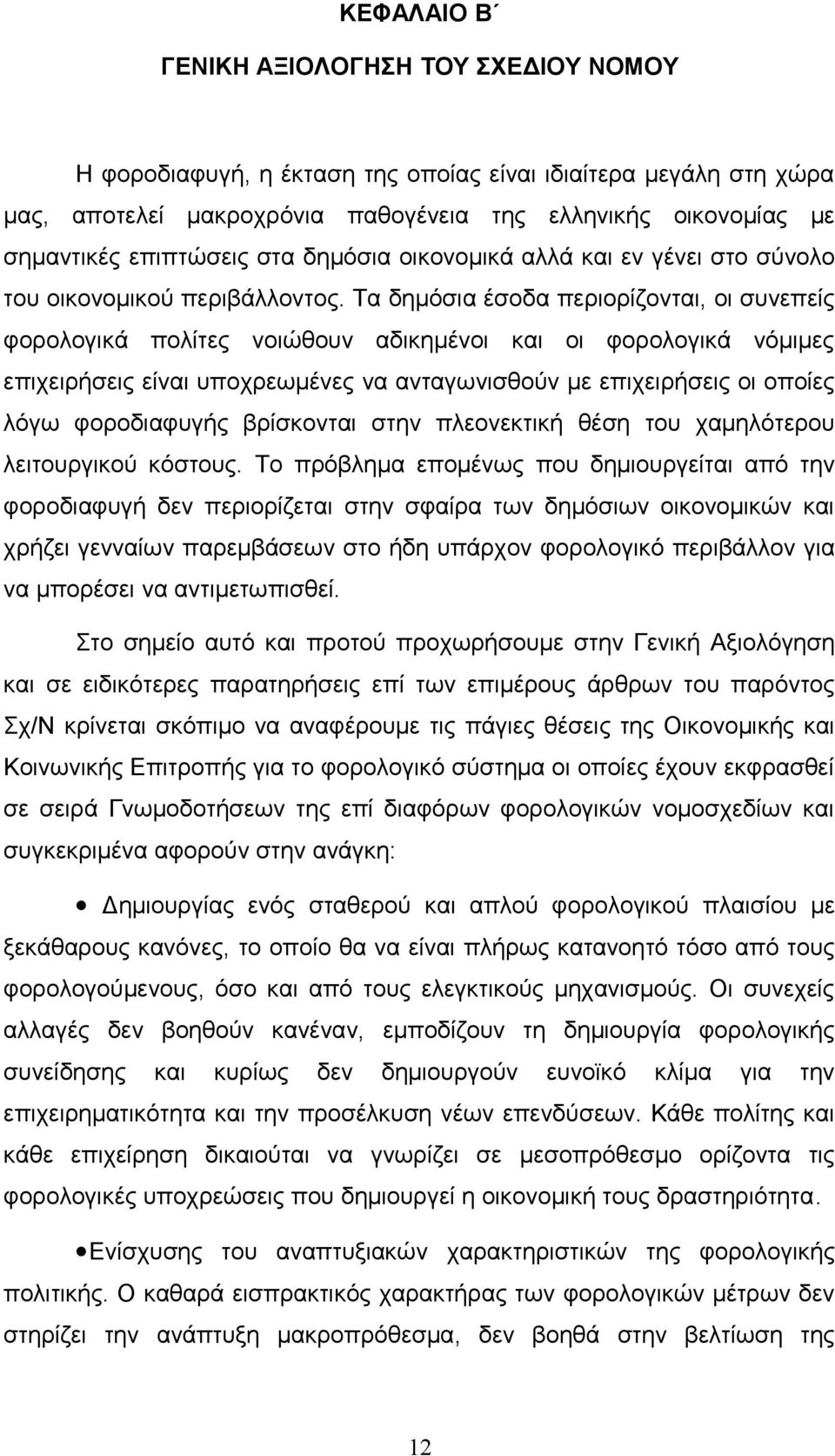 Τα δημόσια έσοδα περιορίζονται, οι συνεπείς φορολογικά πολίτες νοιώθουν αδικημένοι και οι φορολογικά νόμιμες επιχειρήσεις είναι υποχρεωμένες να ανταγωνισθούν με επιχειρήσεις οι οποίες λόγω