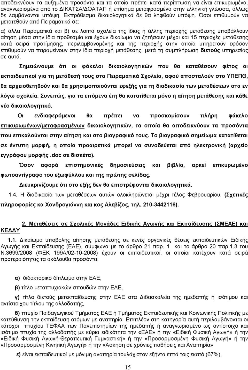 Όσοι επιθυμούν να μετατεθούν από Πειραματικά σε: α) άλλα Πειραματικά και β) σε λοιπά σχολεία της ίδιας ή άλλης περιοχής μετάθεσης υποβάλλουν αίτηση μέσα στην ίδια προθεσμία και έχουν δικαίωμα να