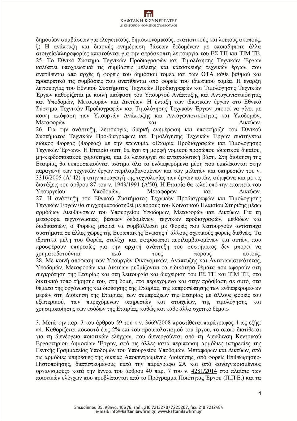 Σν Δζληθφ χζηεκα Σερληθψλ Πξνδηαγξαθψλ θαη Σηκνιφγεζεο Σερληθψλ 'Έξγσλ θαιχπηεη ππνρξεσηηθά ηηο ζπκβάζεηο κειέηεο θαη θαηαζθεπήο ηερληθψλ έξγσλ, πνπ αλαηίζεληαη απφ αξρέο ή θνξείο ηνπ δεκφζηνπ ηνκέα
