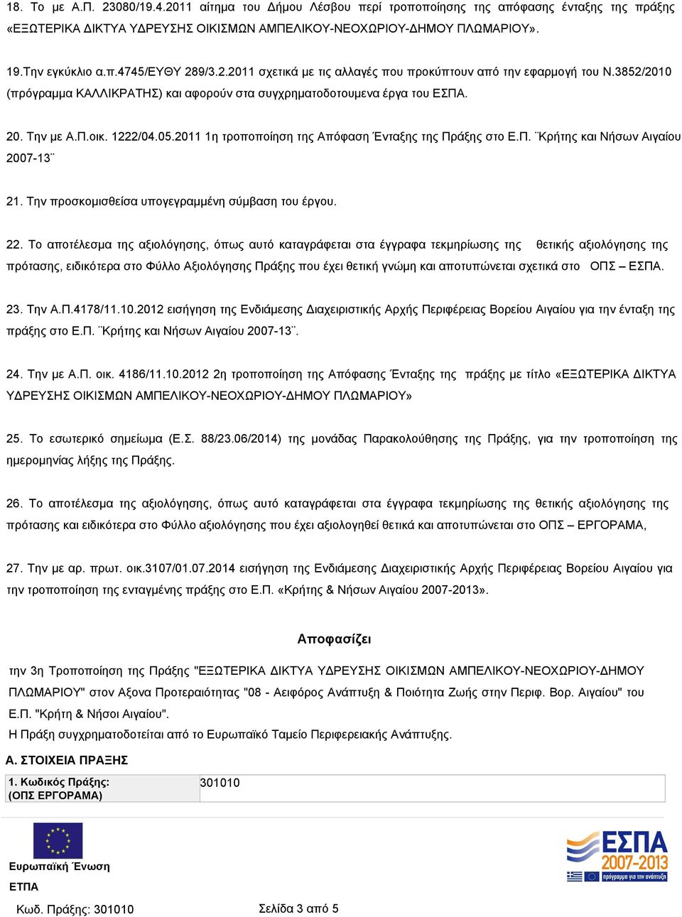 2011 1η τροποποίηση της Απόφαση Ένταξης της Πράξης στο Ε.Π. Κρήτης και Νήσων Αιγαίου 2007-13 21. Την προσκομισθείσα υπογεγραμμένη σύμβαση του έργου. 22.