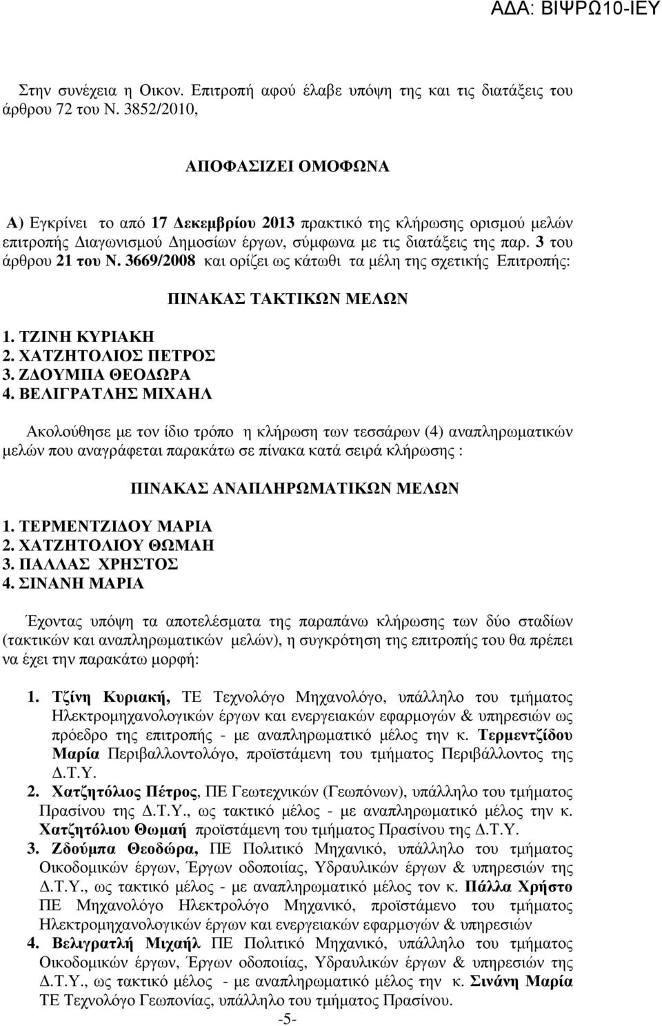 3669/2008 και ορίζει ως κάτωθι τα µέλη της σχετικής Επιτροπής: 1. ΤΖΙΝΗ ΚΥΡΙΑΚΗ 2. ΧΑΤΖΗΤΟΛΙΟΣ ΠΕΤΡΟΣ 3. Ζ ΟΥΜΠΑ ΘΕΟ ΩΡΑ 4.