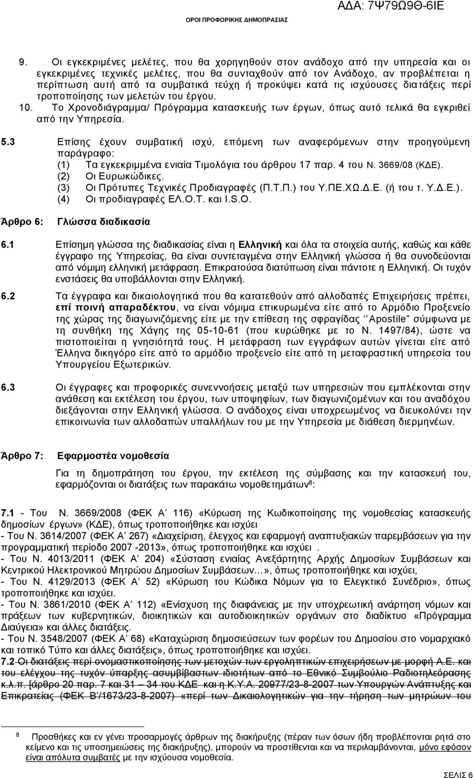 3 Επίσης έχουν συμβατική ισχύ, επόμενη των αναφερόμενων στην προηγούμενη παράγραφο: (1) Τα εγκεκριμμένα ενιαία Τιμολόγια του άρθρου 17 παρ. 4 του Ν. 3669/08 (ΚΔΕ). (2) Οι Ευρωκώδικες.