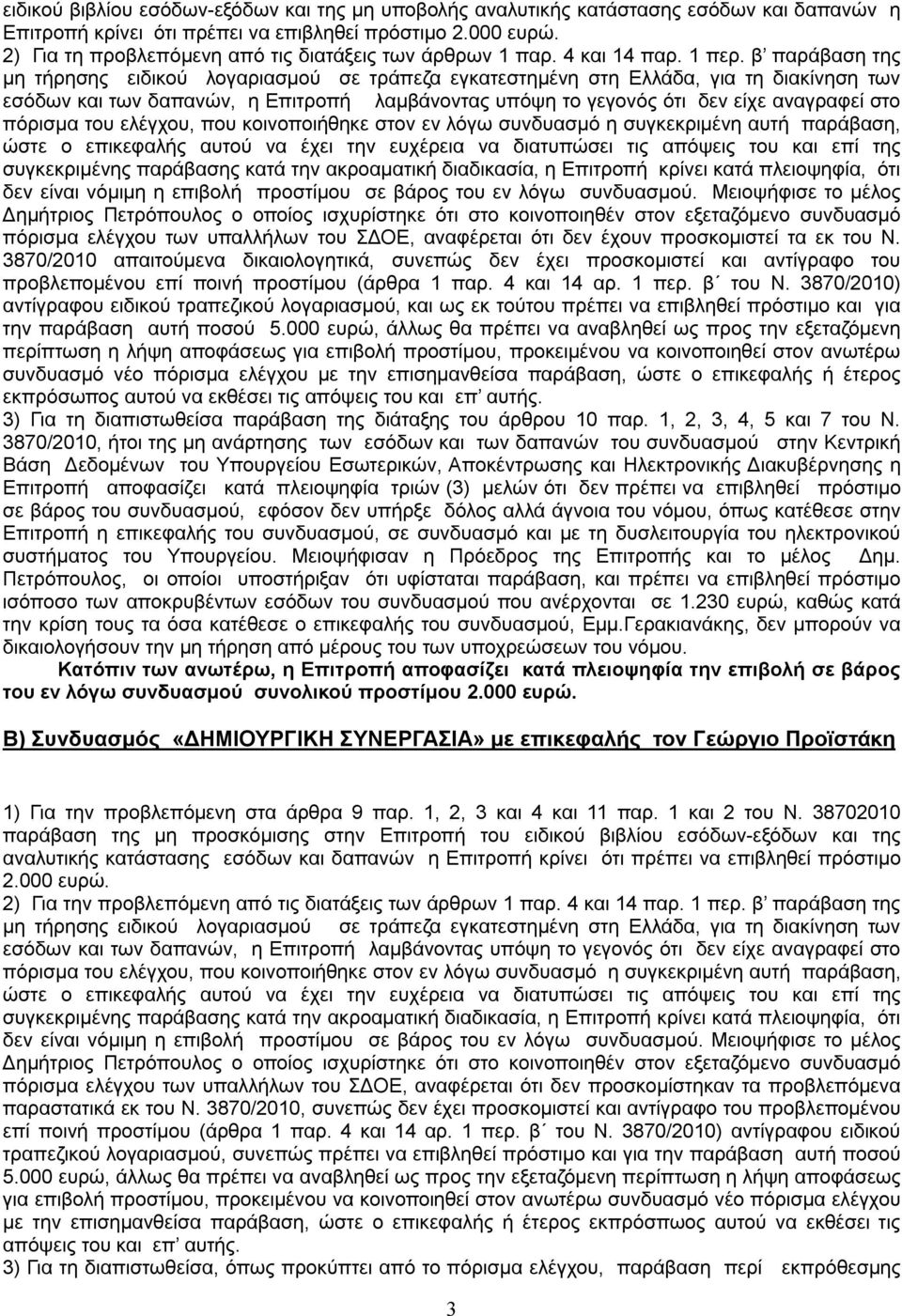 β παράβαση της μη τήρησης ειδικού λογαριασμού σε τράπεζα εγκατεστημένη στη Ελλάδα, για τη διακίνηση των εσόδων και των δαπανών, η Επιτροπή λαμβάνοντας υπόψη το γεγονός ότι δεν είχε αναγραφεί στο