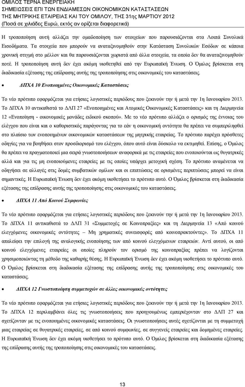 Η τροποποίηση αυτή δεν έχει ακόμη υιοθετηθεί από την Ευρωπαϊκή Ένωση. Ο Όμιλος βρίσκεται στη διαδικασία εξέτασης της επίδρασης αυτής της τροποποίησης στις οικονομικές του καταστάσεις.