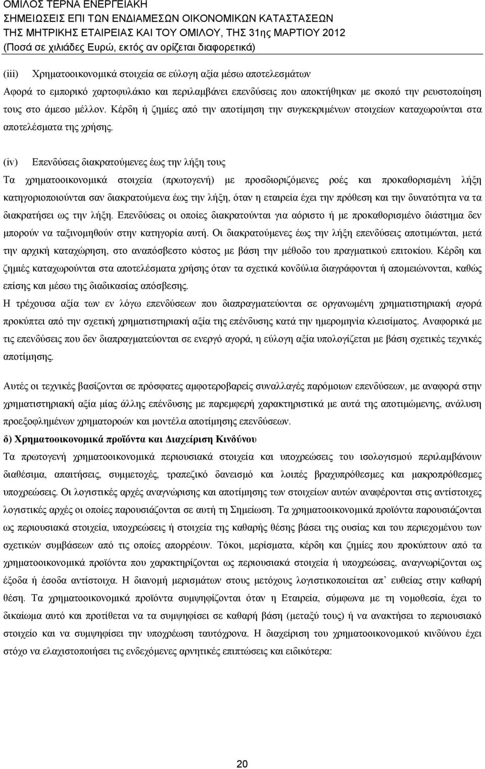 (iv) Επενδύσεις διακρατούμενες έως την λήξη τους Τα χρηματοοικονομικά στοιχεία (πρωτογενή) με προσδιοριζόμενες ροές και προκαθορισμένη λήξη κατηγοριοποιούνται σαν διακρατούμενα έως την λήξη, όταν η