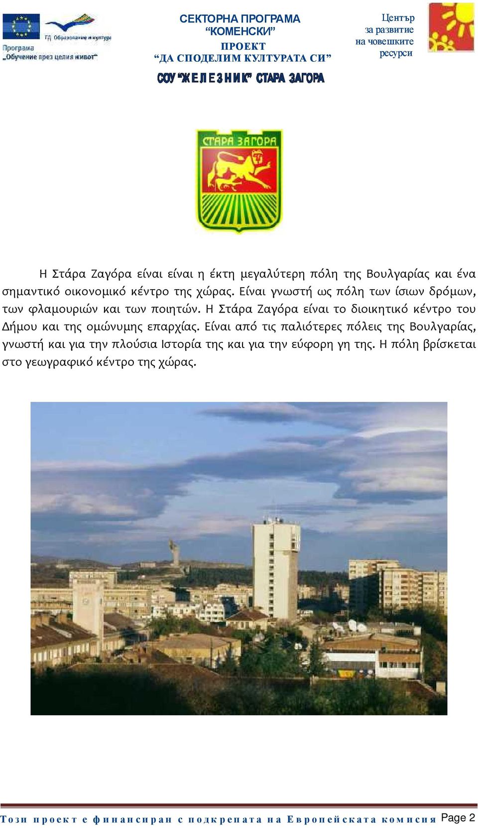 Η Στάρα Ζαγόρα είναι το διοικητικό κέντρο του Δήμου και της ομώνυμης επαρχίας.